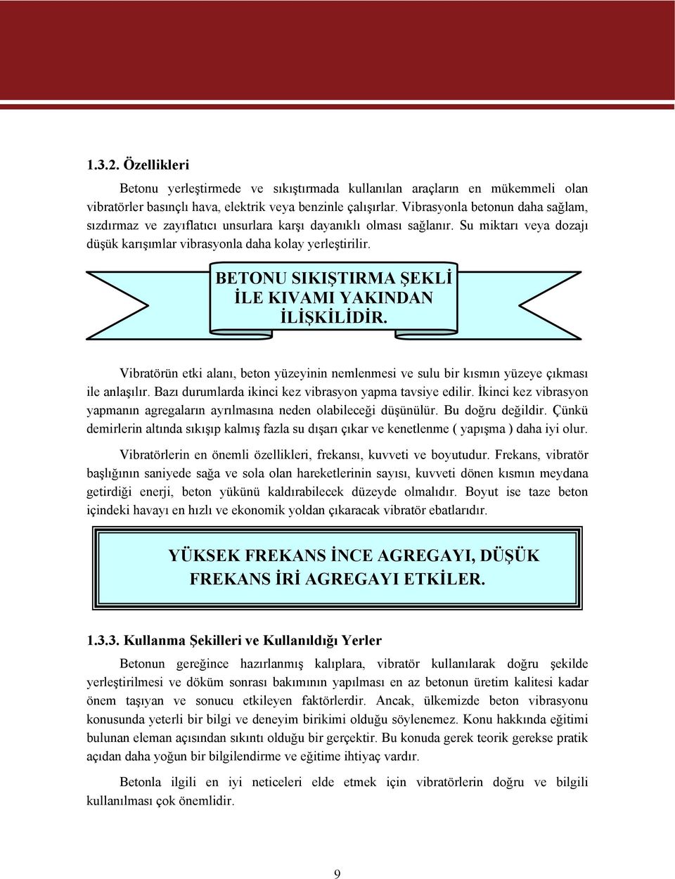 BETONU SIKIŞTIRMA ŞEKLİ İLE KIVAMI YAKINDAN İLİŞKİLİDİR. Vibratörün etki alanı, beton yüzeyinin nemlenmesi ve sulu bir kısmın yüzeye çıkması ile anlaşılır.