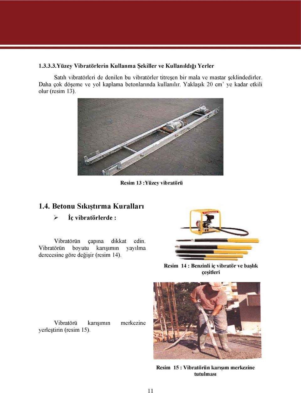 Betonu Sıkıştırma Kuralları İç vibratörlerde : Vibratörün çapına dikkat edin. Vibratörün boyutu karışımın yayılma derecesine göre değişir (resim 14).