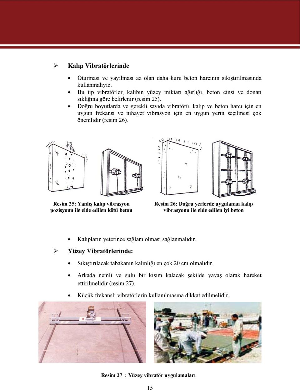 Doğru boyutlarda ve gerekli sayıda vibratörü, kalıp ve beton harcı için en uygun frekansı ve nihayet vibrasyon için en uygun yerin seçilmesi çok önemlidir (resim 26).