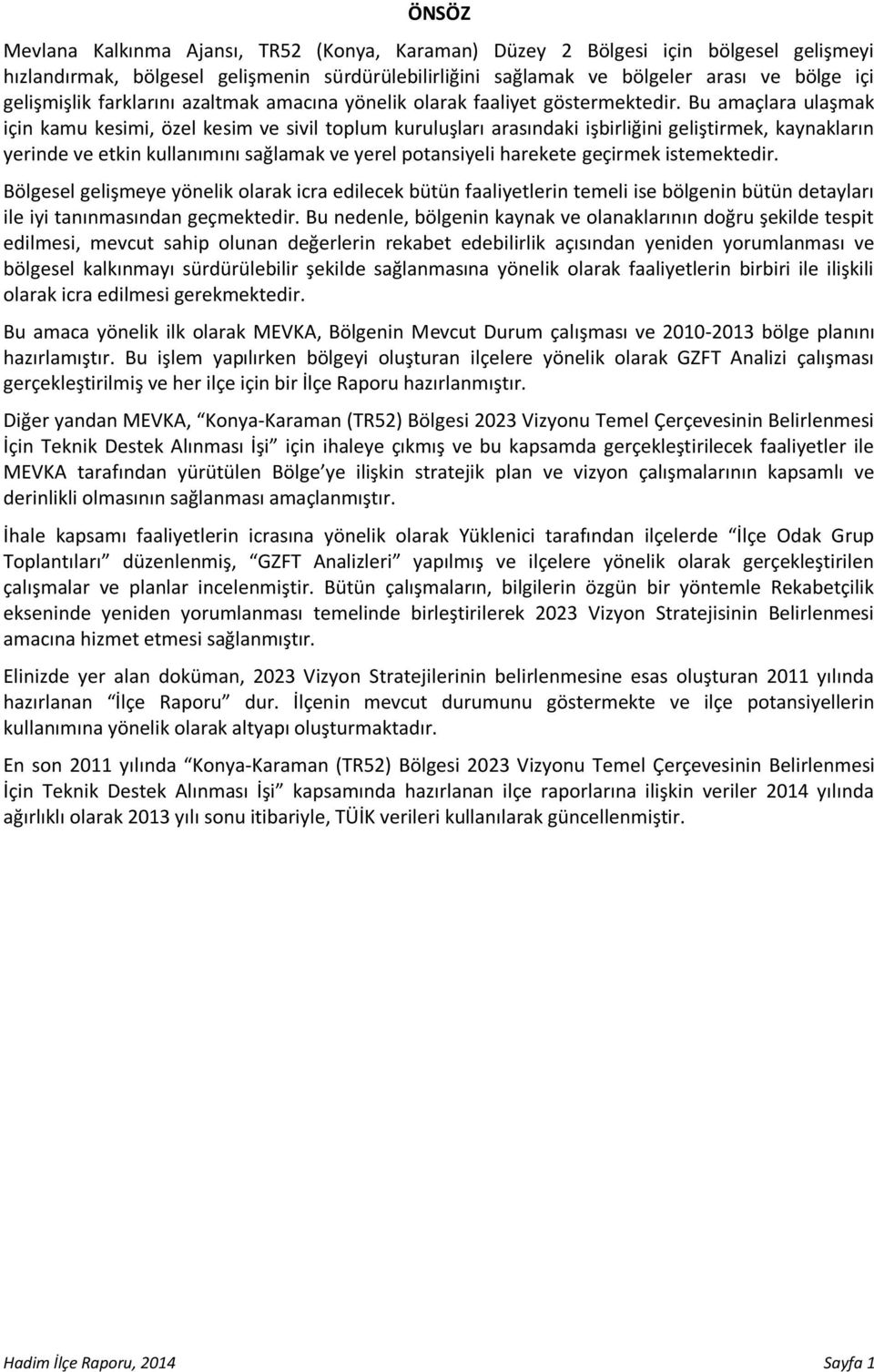 Bu amaçlara ulaşmak için kamu kesimi, özel kesim ve sivil toplum kuruluşları arasındaki işbirliğini geliştirmek, kaynakların yerinde ve etkin kullanımını sağlamak ve yerel potansiyeli harekete