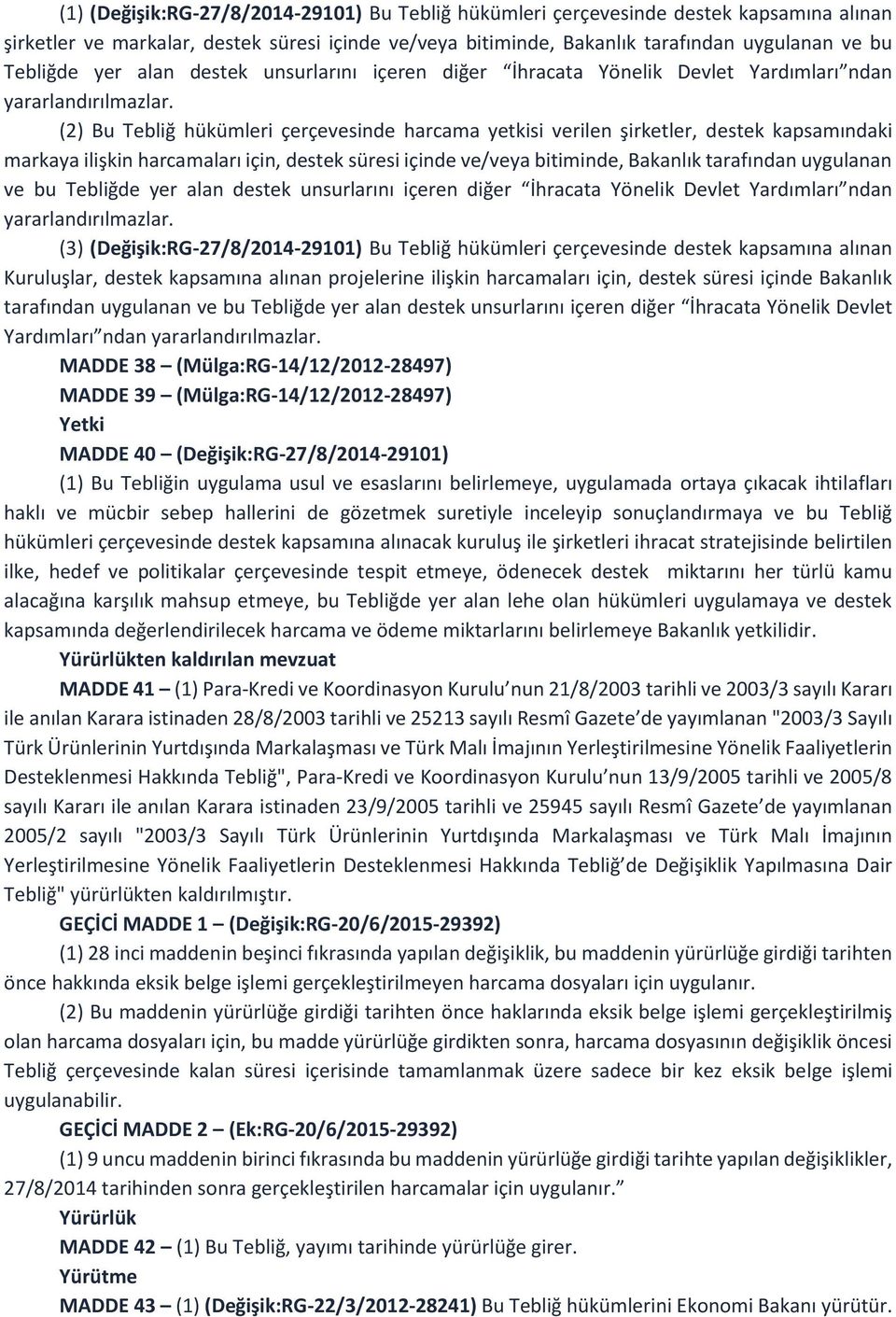 (2) Bu Tebliğ hükümleri çerçevesinde harcama yetkisi verilen şirketler, destek kapsamındaki markaya ilişkin harcamaları için, destek süresi içinde ve/veya bitiminde, Bakanlık tarafından uygulanan ve