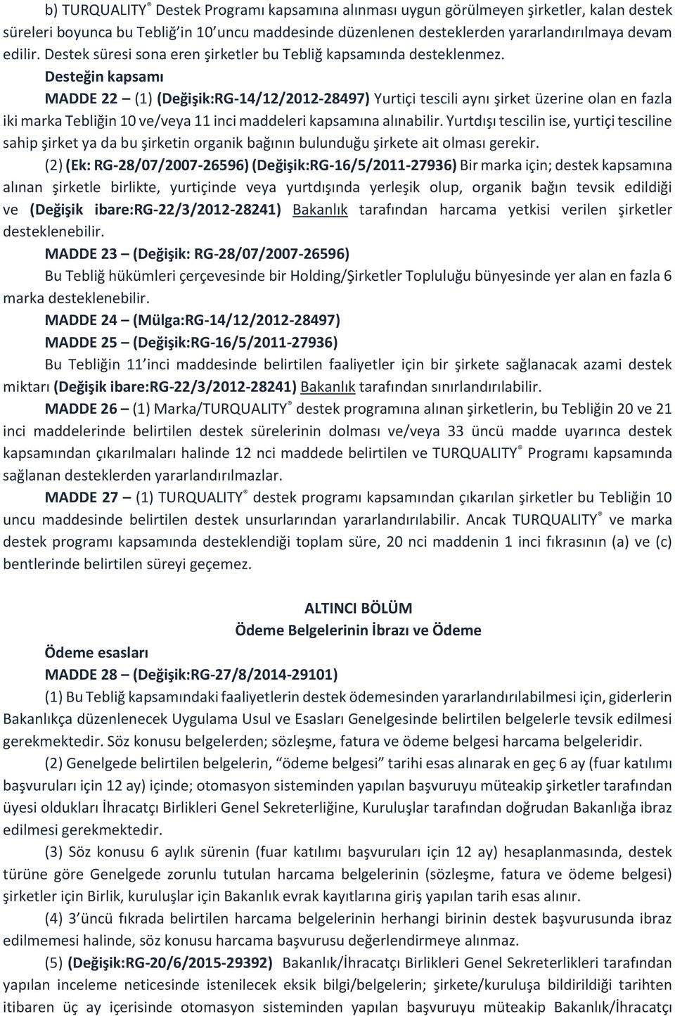 Desteğin kapsamı MADDE 22 (1) (Değişik:RG-14/12/2012-28497) Yurtiçi tescili aynı şirket üzerine olan en fazla iki marka Tebliğin 10 ve/veya 11 inci maddeleri kapsamına alınabilir.