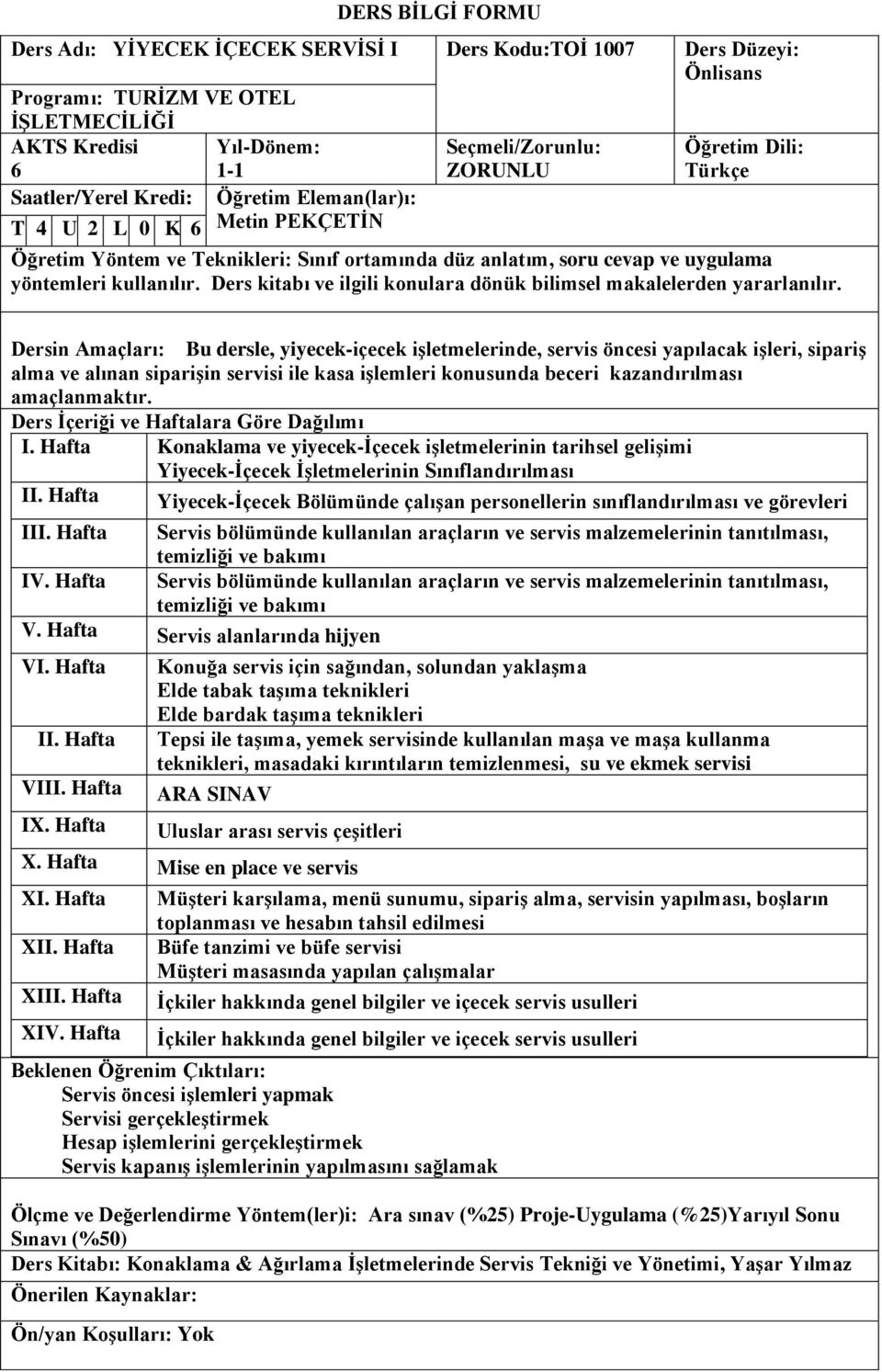 Hafta Konaklama ve yiyecek-içecek işletmelerinin tarihsel gelişimi Yiyecek-İçecek İşletmelerinin Sınıflandırılması Yiyecek-İçecek Bölümünde çalışan personellerin sınıflandırılması ve görevleri I