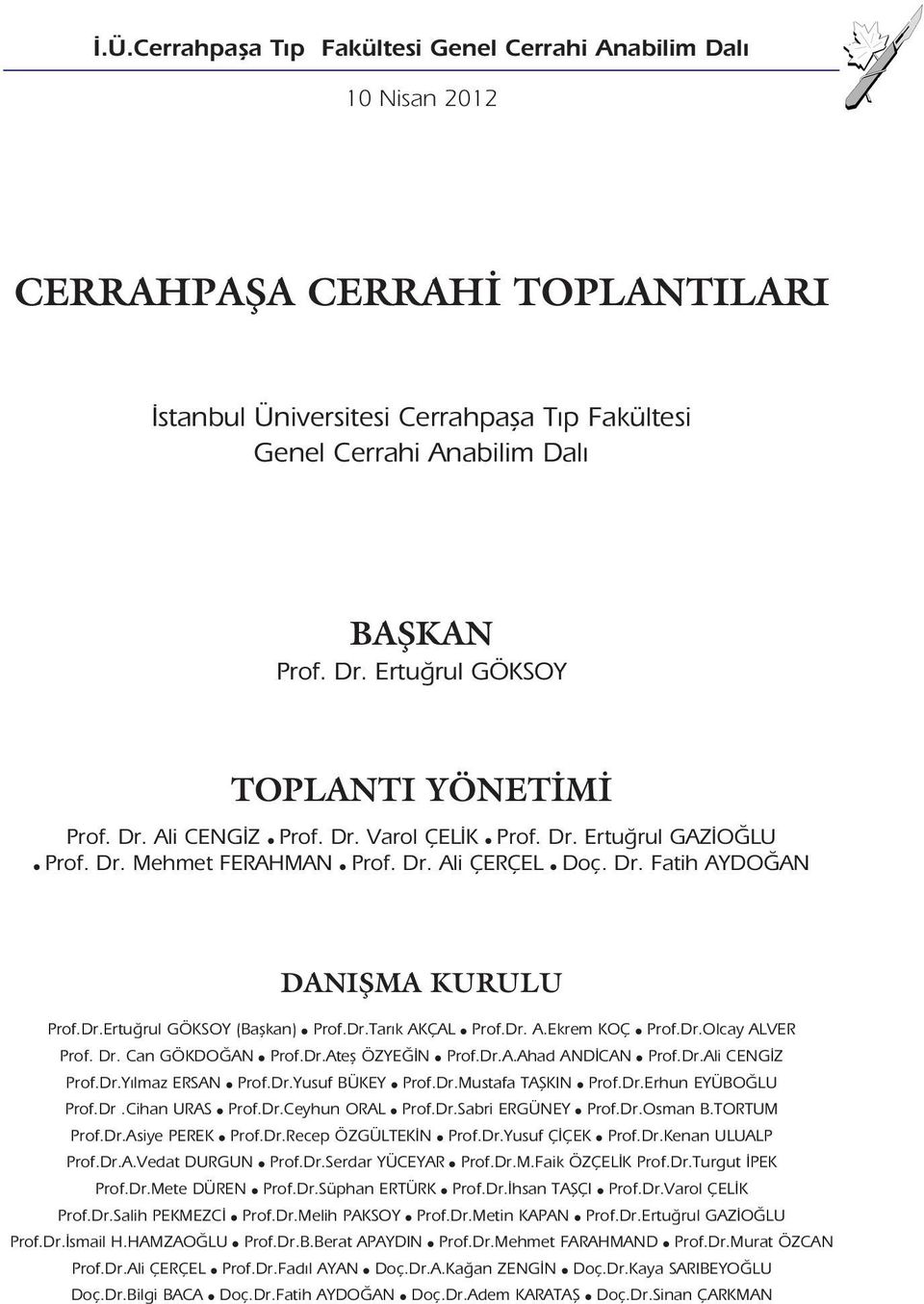 Dr.Ertu rul GÖKSOY (Baflkan) l Prof.Dr.Tar k AKÇAL l Prof.Dr. A.Ekrem KOÇ l Prof.Dr.Olcay ALVER Prof. Dr. Can GÖKDO AN l Prof.Dr.Atefl ÖZYE N l Prof.Dr.A.Ahad AND CAN l Prof.Dr.Ali CENG Z Prof.Dr.Y lmaz ERSAN l Prof.