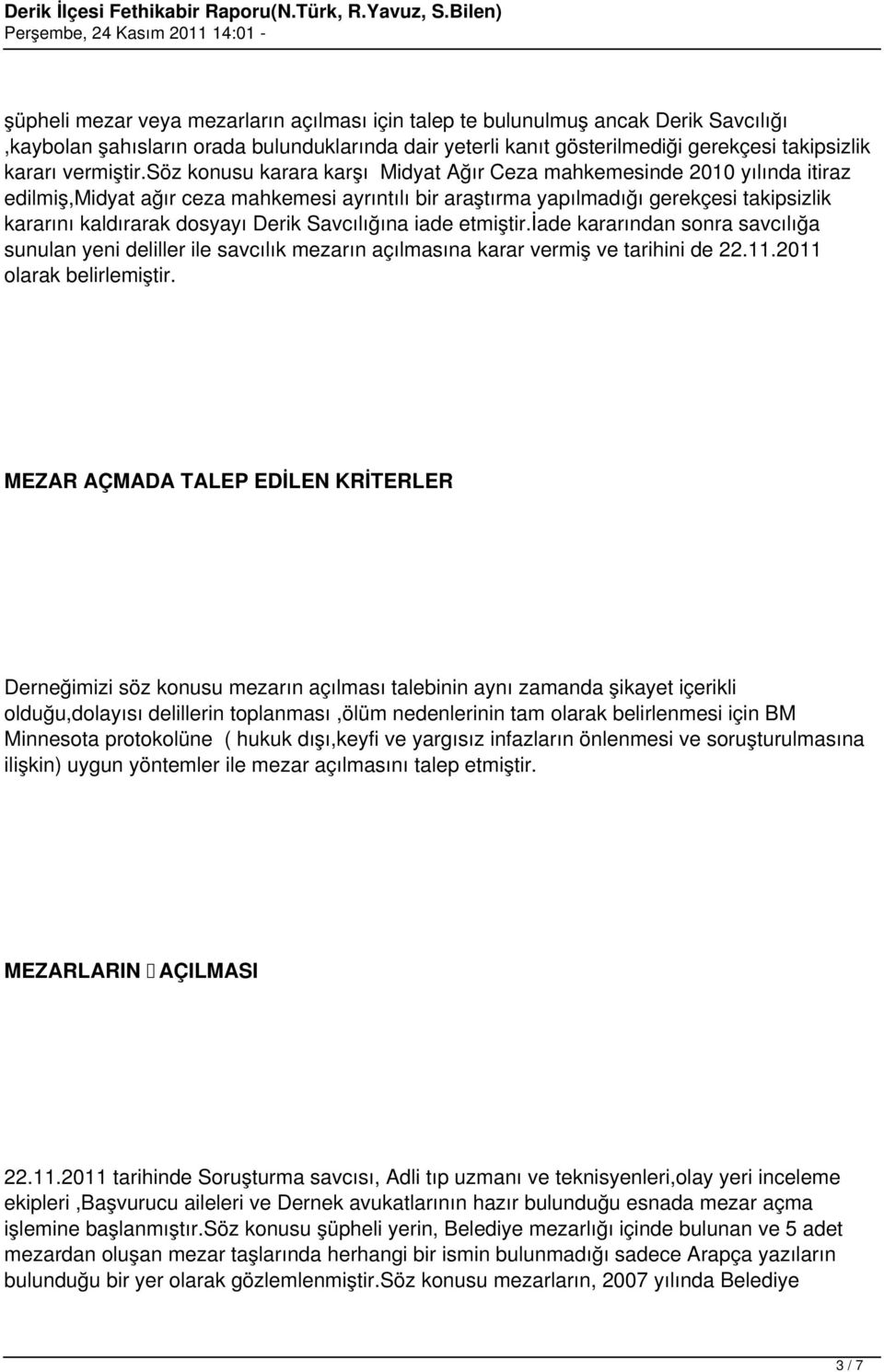 söz konusu karara karşı Midyat Ağır Ceza mahkemesinde 2010 yılında itiraz edilmiş,midyat ağır ceza mahkemesi ayrıntılı bir araştırma yapılmadığı gerekçesi takipsizlik kararını kaldırarak dosyayı