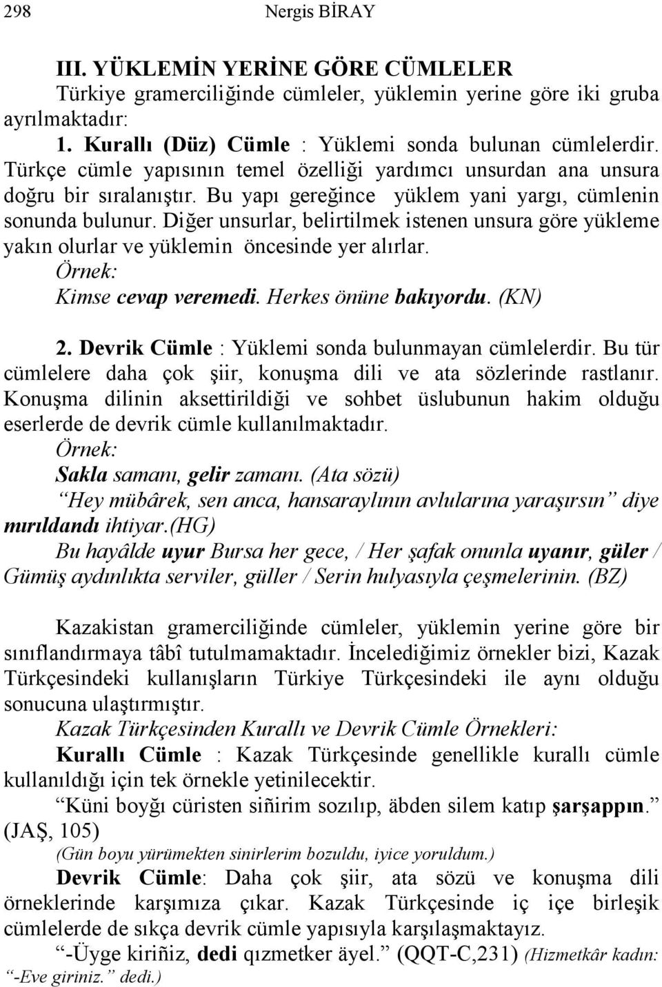 Diğer unsurlar, belirtilmek istenen unsura göre yükleme yakın olurlar ve yüklemin öncesinde yer alırlar. Örnek: Kimse cevap veremedi. Herkes önüne bakıyordu. (KN) 2.