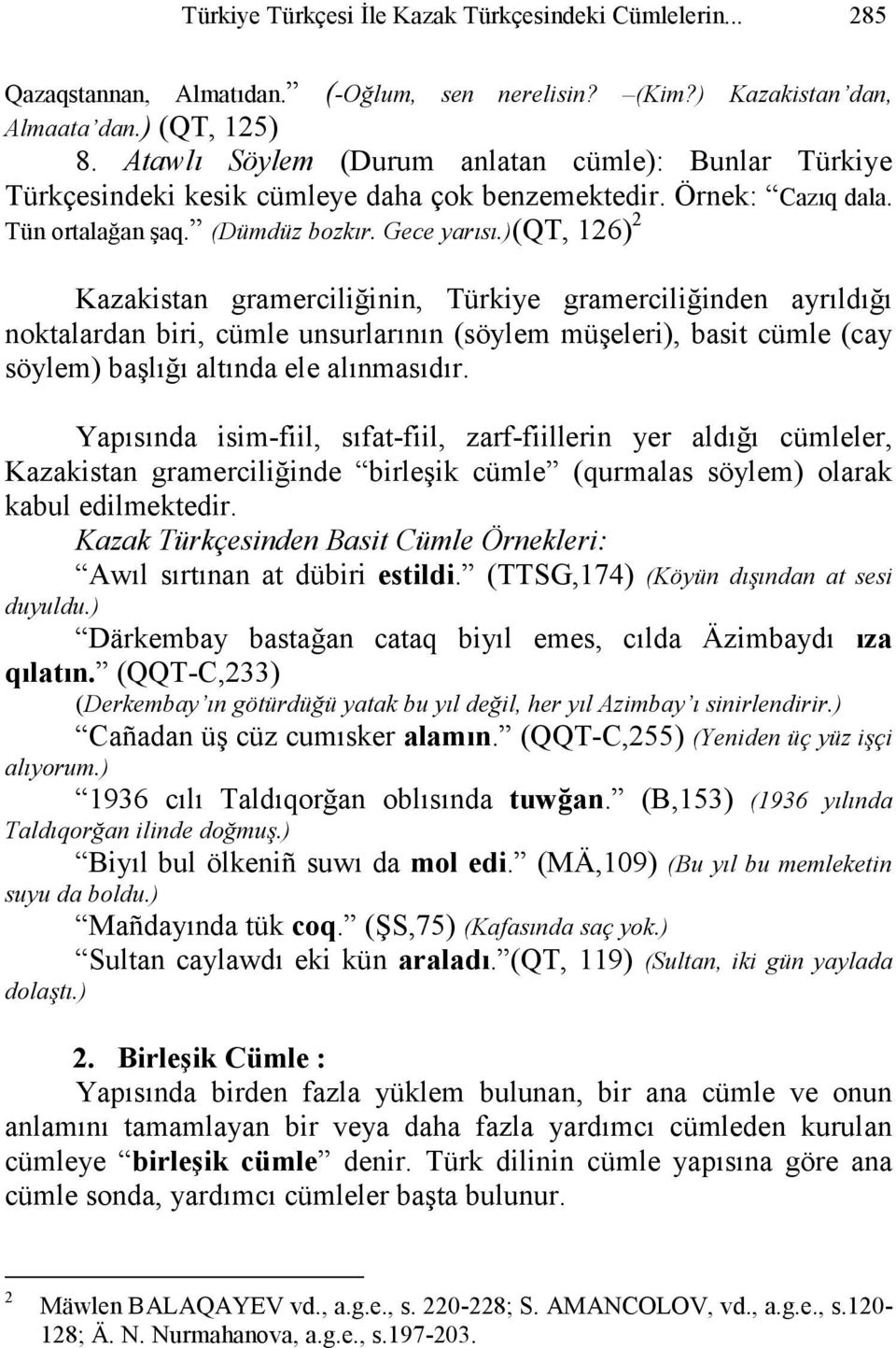 )(qt, 126) 2 Kazakistan gramerciliğinin, Türkiye gramerciliğinden ayrıldığı noktalardan biri, cümle unsurlarının (söylem müşeleri), basit cümle (cay söylem) başlığı altında ele alınmasıdır.