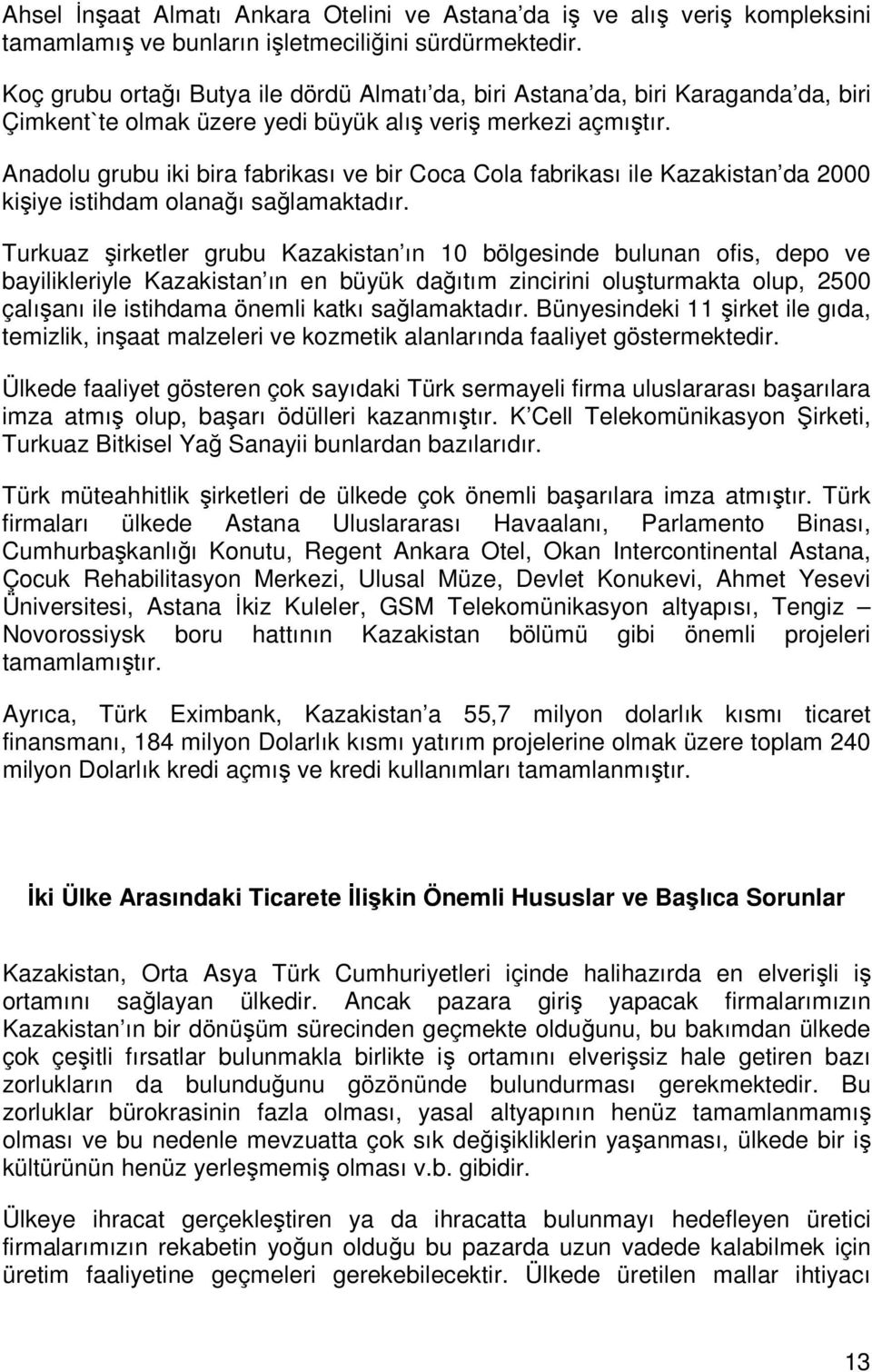 Anadolu grubu iki bira fabrikası ve bir Coca Cola fabrikası ile Kazakistan da 2000 kişiye istihdam olanağı sağlamaktadır.