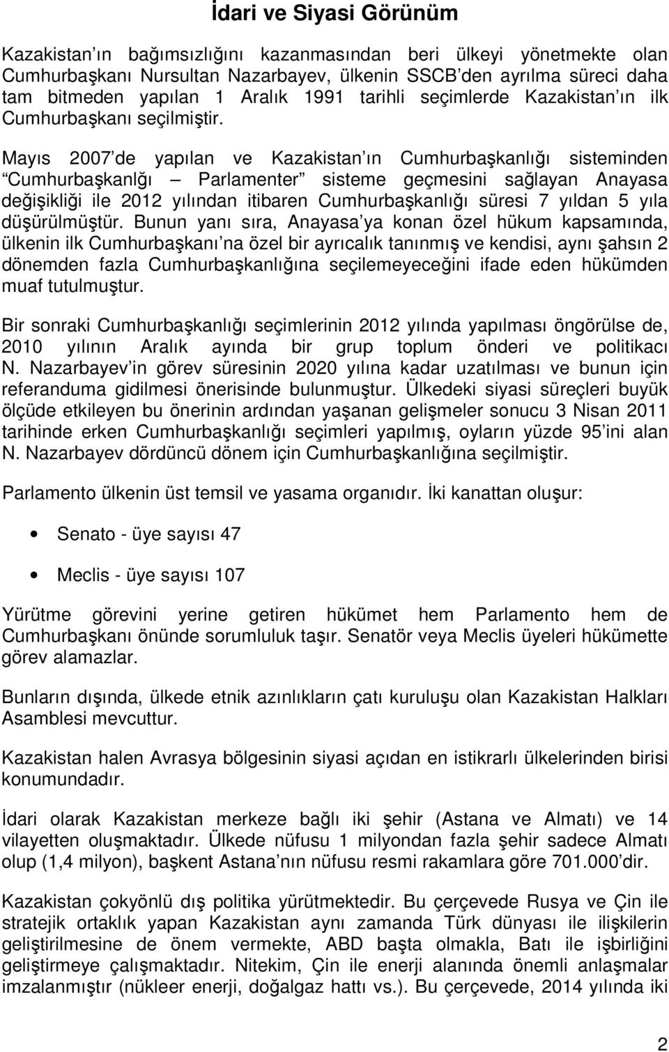 Mayıs 2007 de yapılan ve Kazakistan ın Cumhurbaşkanlığı sisteminden Cumhurbaşkanlğı Parlamenter sisteme geçmesini sağlayan Anayasa değişikliği ile 2012 yılından itibaren Cumhurbaşkanlığı süresi 7