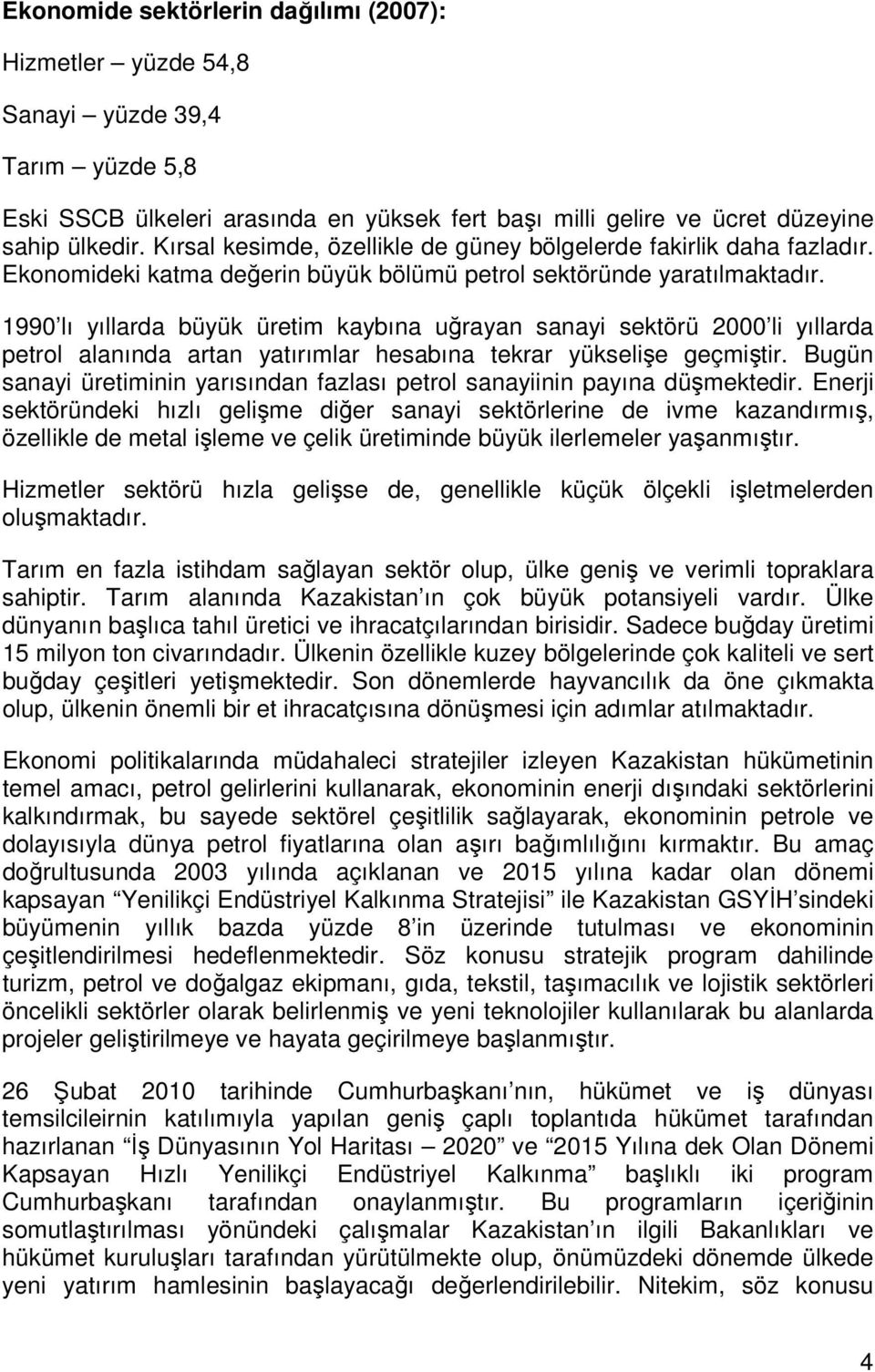 1990 lı yıllarda büyük üretim kaybına uğrayan sanayi sektörü 2000 li yıllarda petrol alanında artan yatırımlar hesabına tekrar yükselişe geçmiştir.