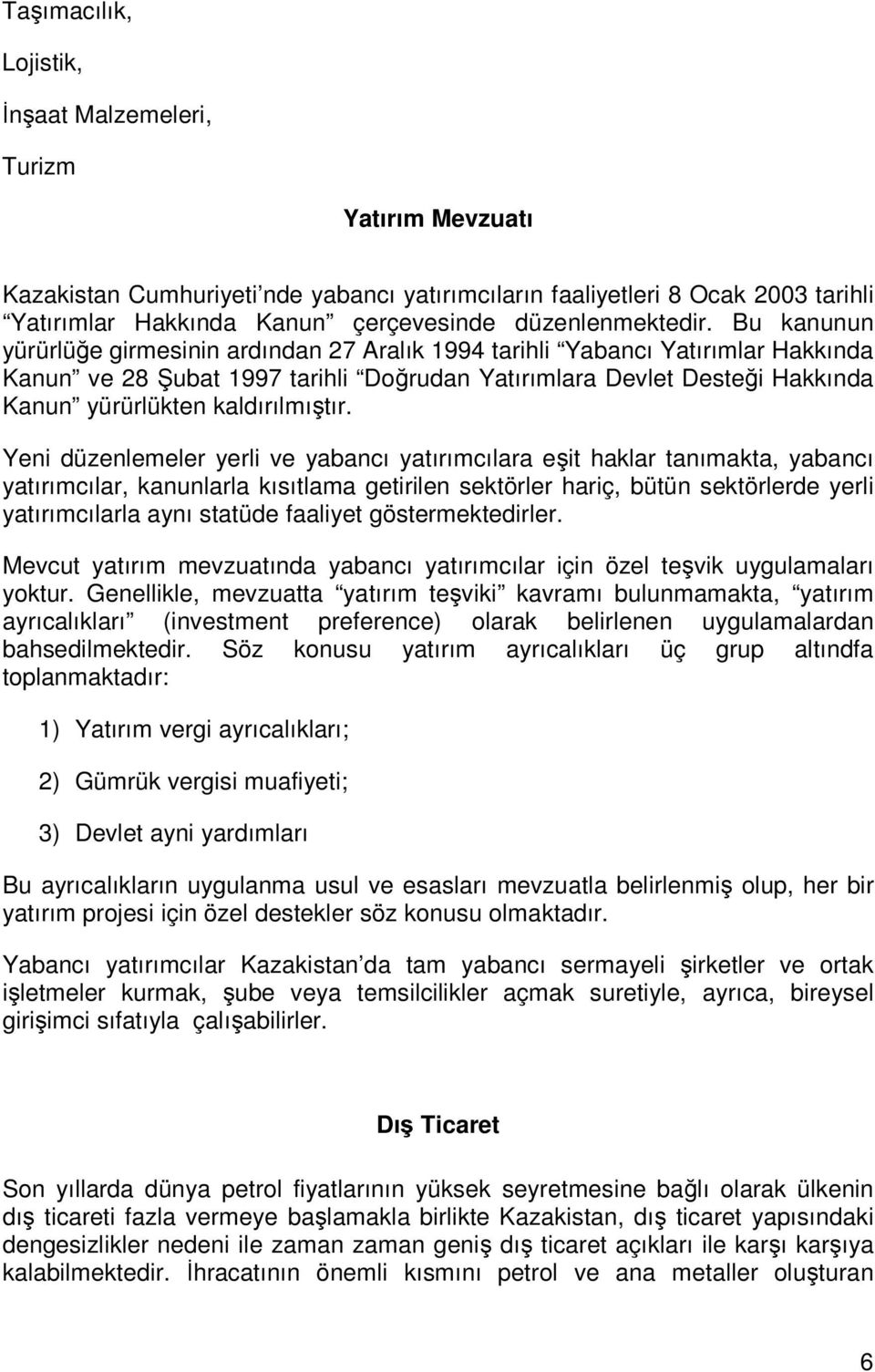 Bu kanunun yürürlüğe girmesinin ardından 27 Aralık 1994 tarihli Yabancı Yatırımlar Hakkında Kanun ve 28 Şubat 1997 tarihli Doğrudan Yatırımlara Devlet Desteği Hakkında Kanun yürürlükten