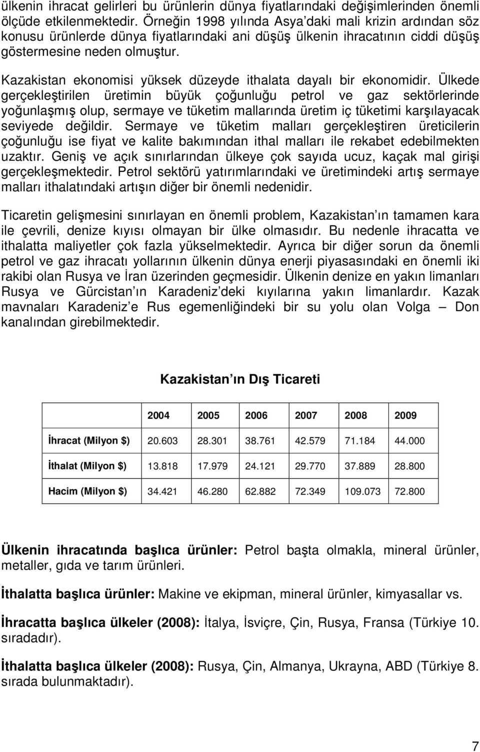 Kazakistan ekonomisi yüksek düzeyde ithalata dayalı bir ekonomidir.