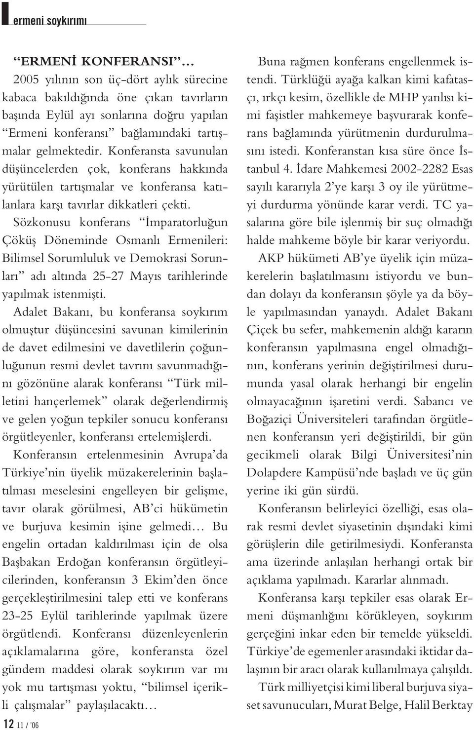 Sözkonusu konferans mparatorlu un Çöküfl Döneminde Osmanl Ermenileri: Bilimsel Sorumluluk ve Demokrasi Sorunlar ad alt nda 25-27 May s tarihlerinde yap lmak istenmiflti.