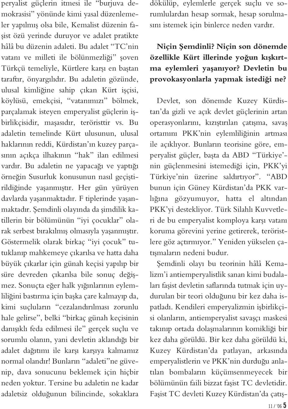 Bu adaletin gözünde, ulusal kimli ine sahip çıkan Kürt iflçisi, köylüsü, emekçisi, vatanımızı bölmek, parçalamak isteyen emperyalist güçlerin iflbirlikçisidir, maflasıdır, teröristtir vs.