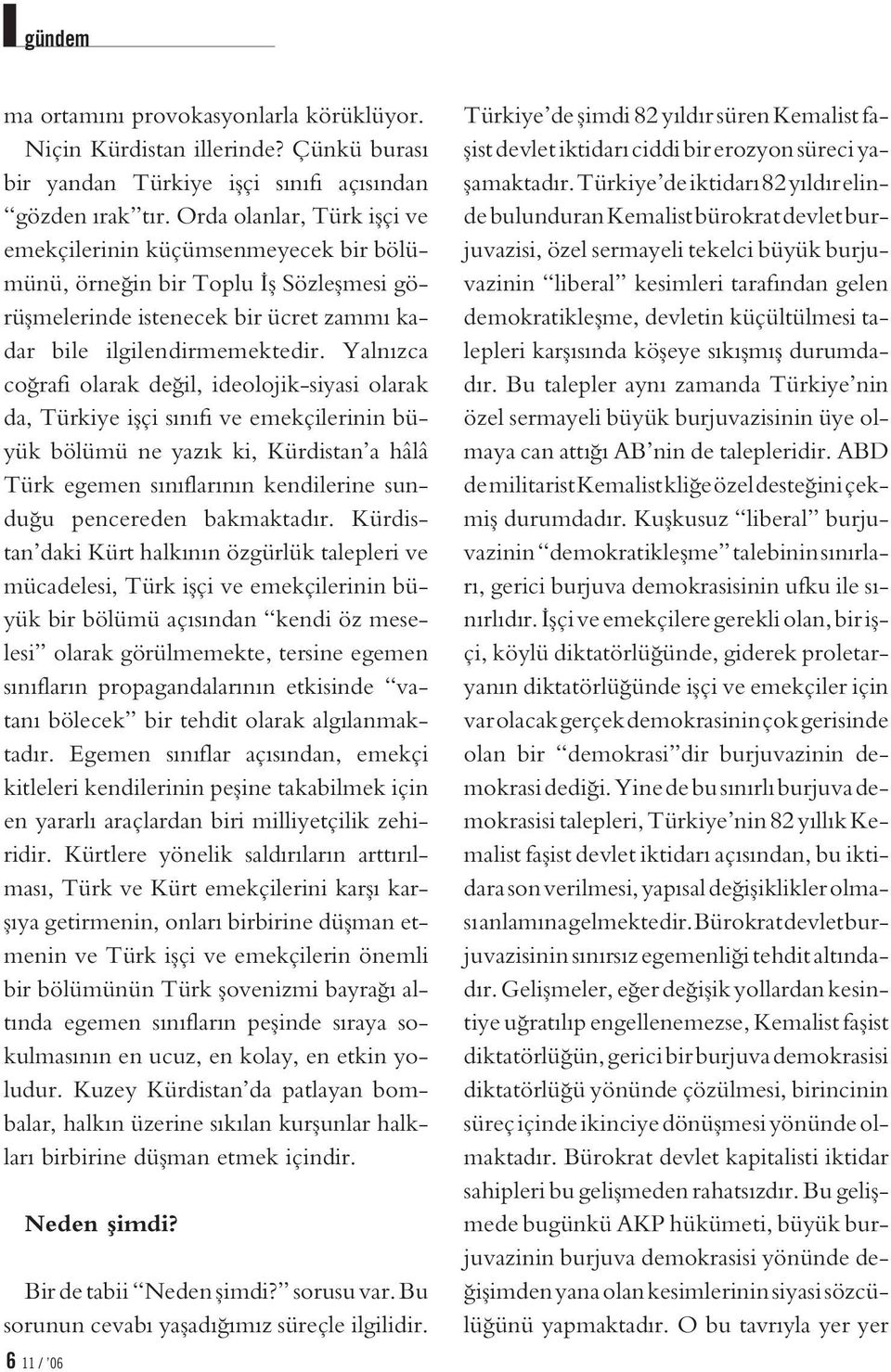 Yalnızca co rafi olarak de il, ideolojik-siyasi olarak da, Türkiye iflçi sınıfı ve emekçilerinin büyük bölümü ne yazık ki, Kürdistan a hâlâ Türk egemen sınıflarının kendilerine sundu u pencereden