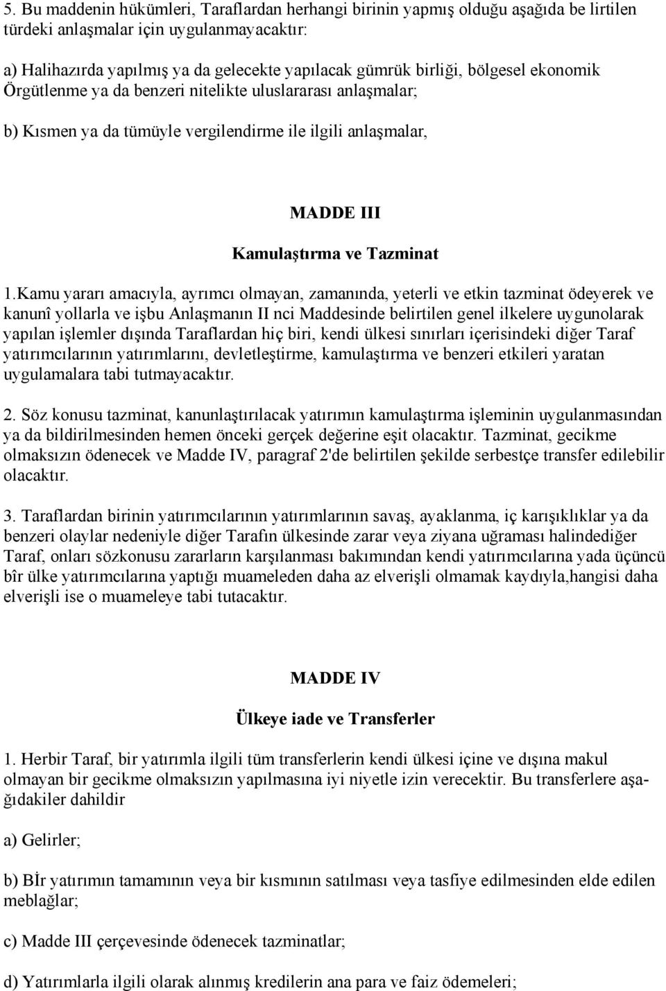 Kamu yararı amacıyla, ayrımcı olmayan, zamanında, yeterli ve etkin tazminat ödeyerek ve kanunî yollarla ve işbu Anlaşmanın II nci Maddesinde belirtilen genel ilkelere uygunolarak yapılan işlemler