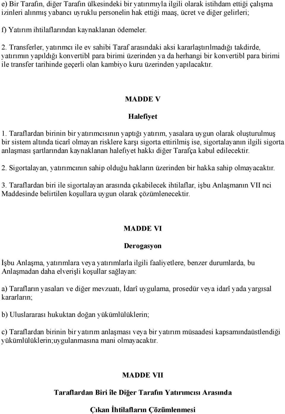 Transferler, yatırımcı ile ev sahibi Taraf arasındaki aksi kararlaştırılmadığı takdirde, yatırımın yapıldığı konvertibl para birimi üzerinden ya da herhangi bir konvertibl para birimi ile transfer