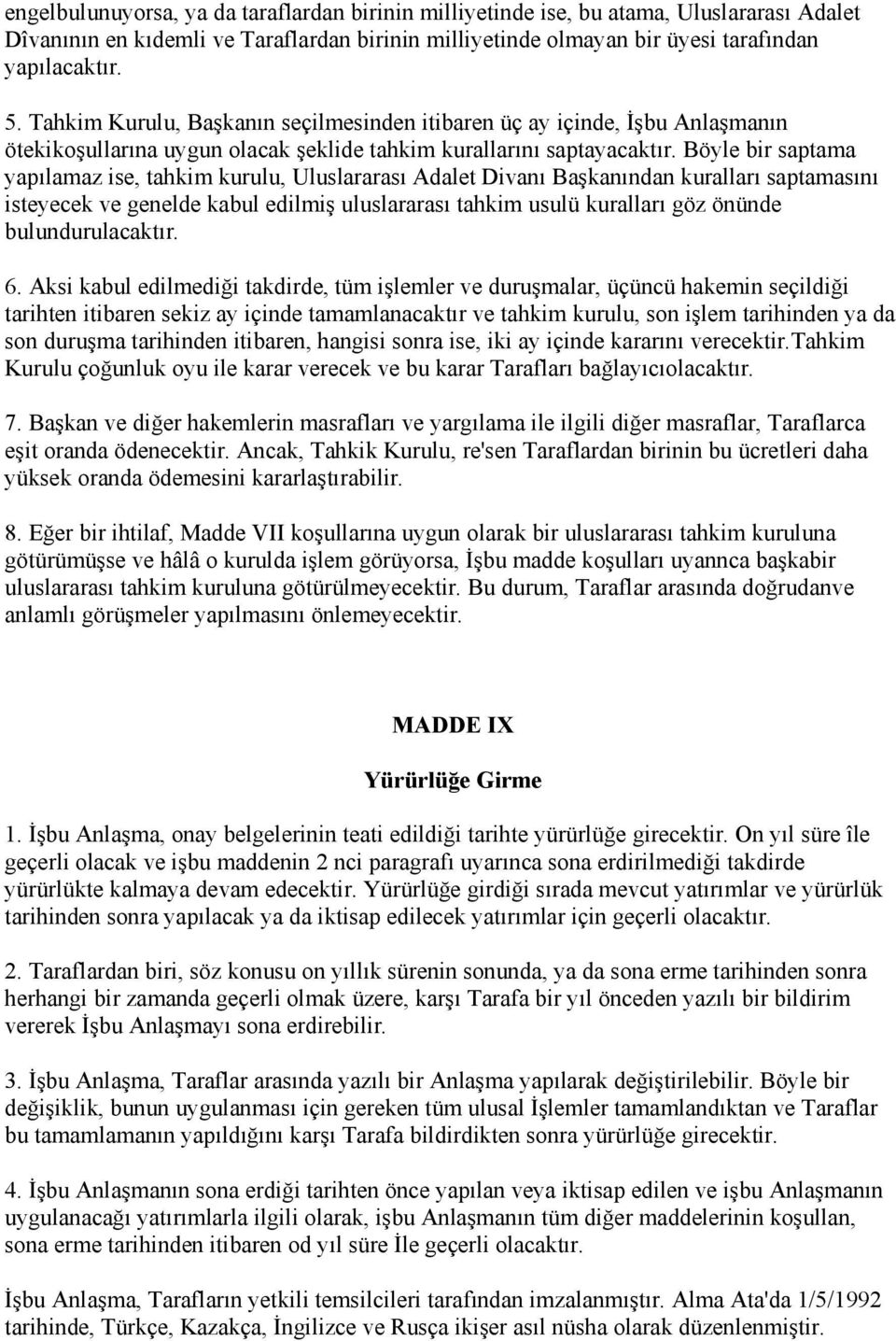 Böyle bir saptama yapılamaz ise, tahkim kurulu, Uluslararası Adalet Divanı Başkanından kuralları saptamasını isteyecek ve genelde kabul edilmiş uluslararası tahkim usulü kuralları göz önünde