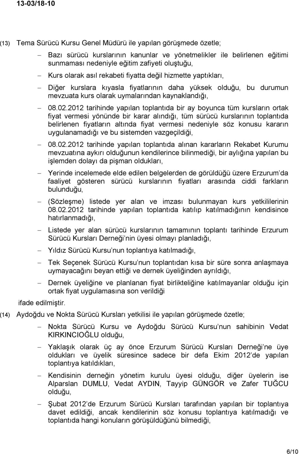 2012 tarihinde yapılan toplantıda bir ay boyunca tüm kursların ortak fiyat vermesi yönünde bir karar alındığı, tüm sürücü kurslarının toplantıda belirlenen fiyatların altında fiyat vermesi nedeniyle