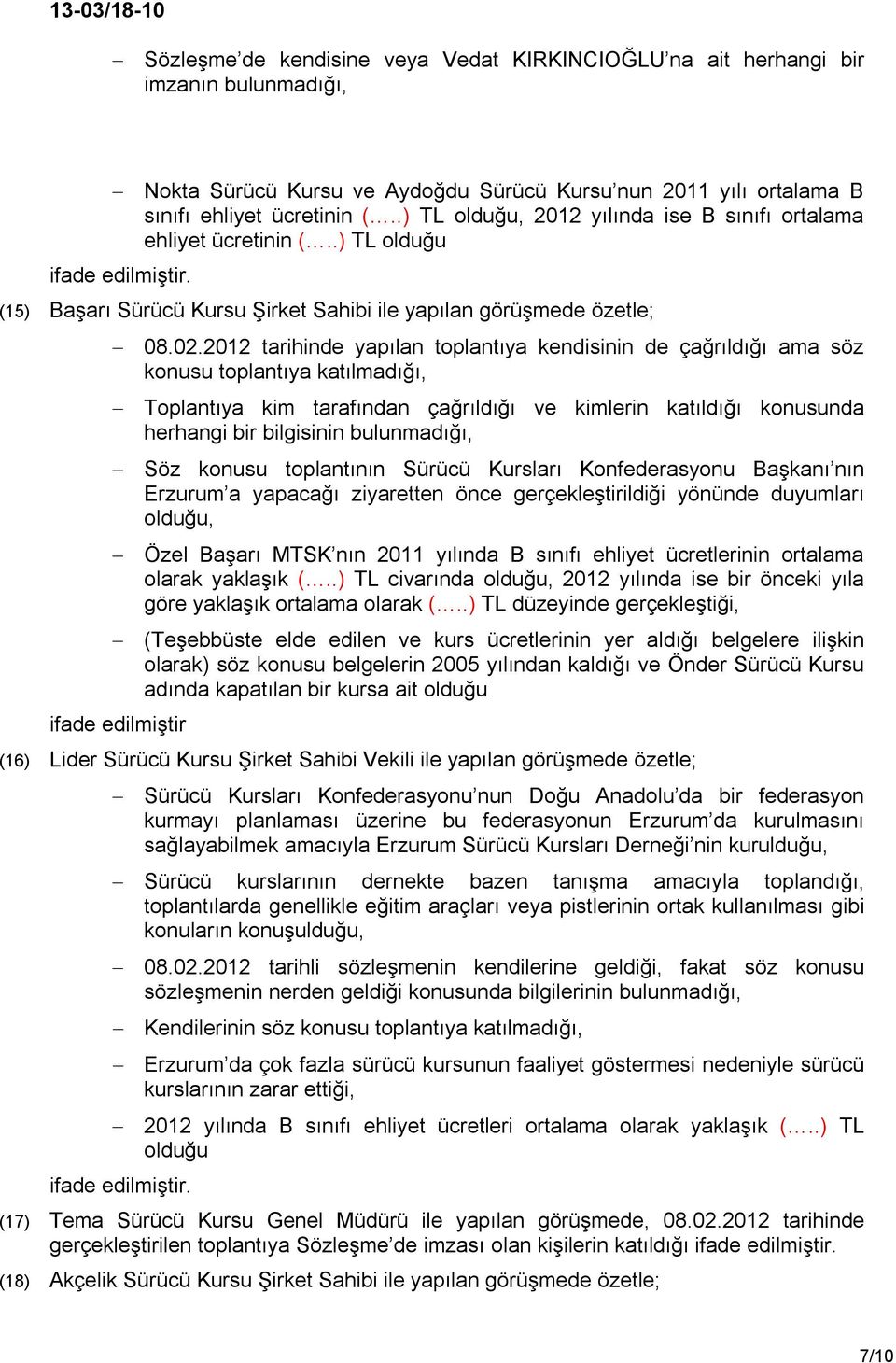 2012 tarihinde yapılan toplantıya kendisinin de çağrıldığı ama söz konusu toplantıya katılmadığı, Toplantıya kim tarafından çağrıldığı ve kimlerin katıldığı konusunda herhangi bir bilgisinin