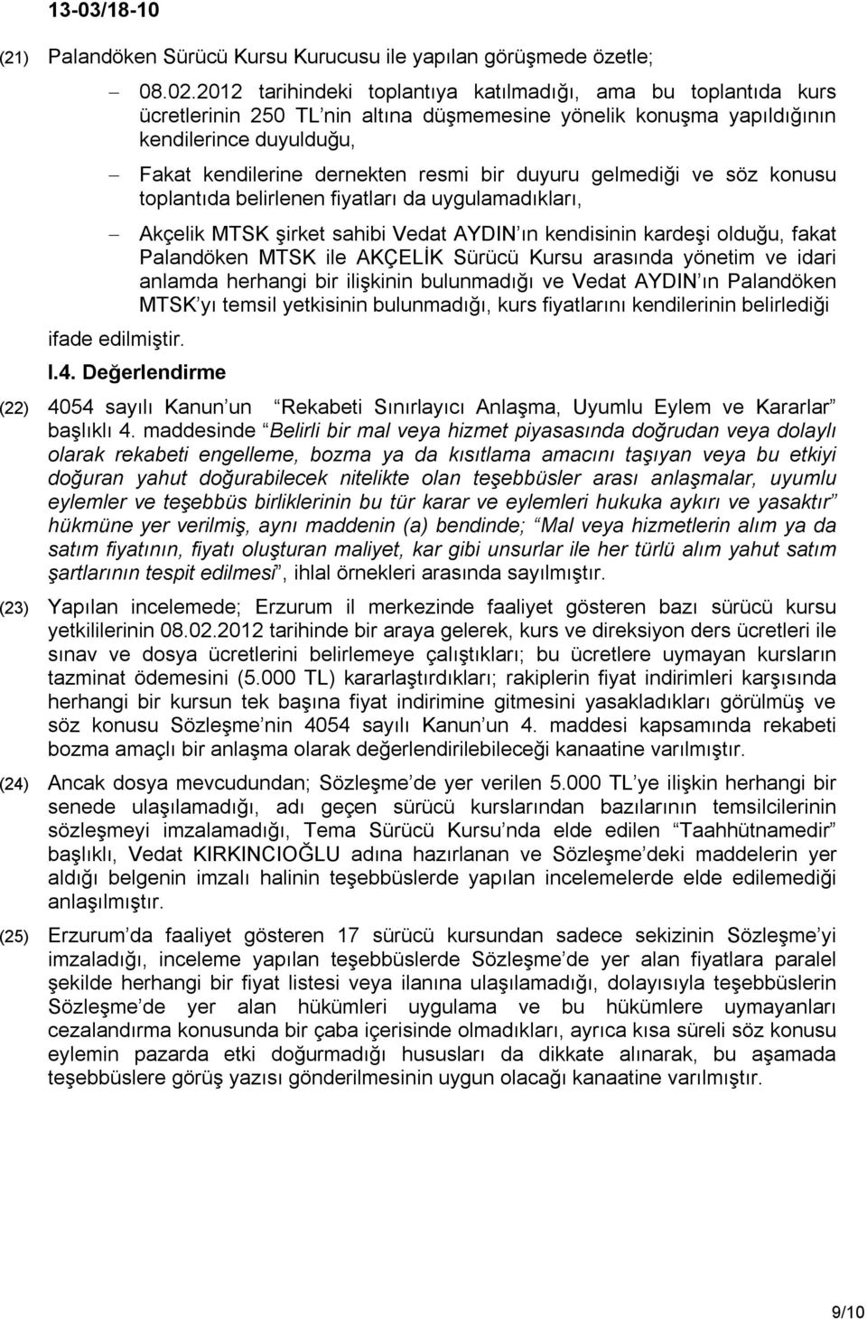 duyuru gelmediği ve söz konusu toplantıda belirlenen fiyatları da uygulamadıkları, Akçelik MTSK şirket sahibi Vedat AYDIN ın kendisinin kardeşi olduğu, fakat Palandöken MTSK ile AKÇELİK Sürücü Kursu