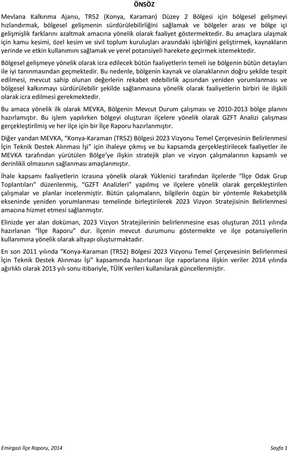 Bu amaçlara ulaşmak için kamu kesimi, özel kesim ve sivil toplum kuruluşları arasındaki işbirliğini geliştirmek, kaynakların yerinde ve etkin kullanımını sağlamak ve yerel potansiyeli harekete