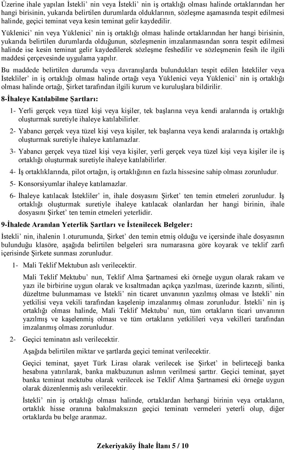 Yüklenici nin veya Yüklenici nin iş ortaklığı olması halinde ortaklarından her hangi birisinin, yukarıda belirtilen durumlarda olduğunun, sözleşmenin imzalanmasından sonra tespit edilmesi halinde ise