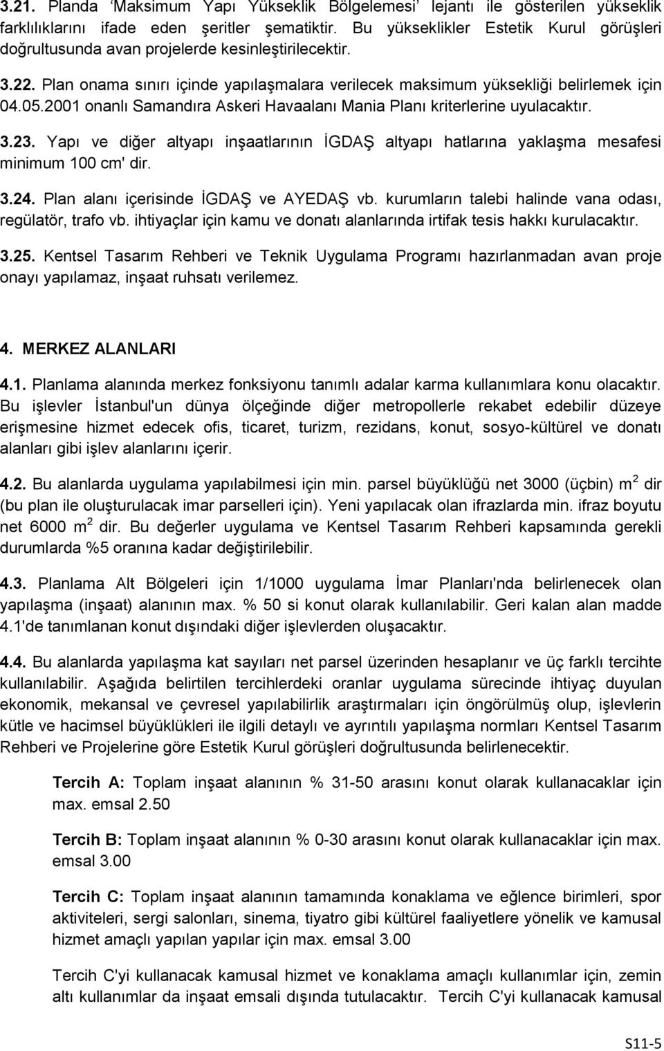 2001 onanlı Samandıra Askeri Havaalanı Mania Planı kriterlerine uyulacaktır. 3.23. Yapı ve diğer altyapı inşaatlarının İGDAŞ altyapı hatlarına yaklaşma mesafesi minimum 100 cm' dir. 3.24.