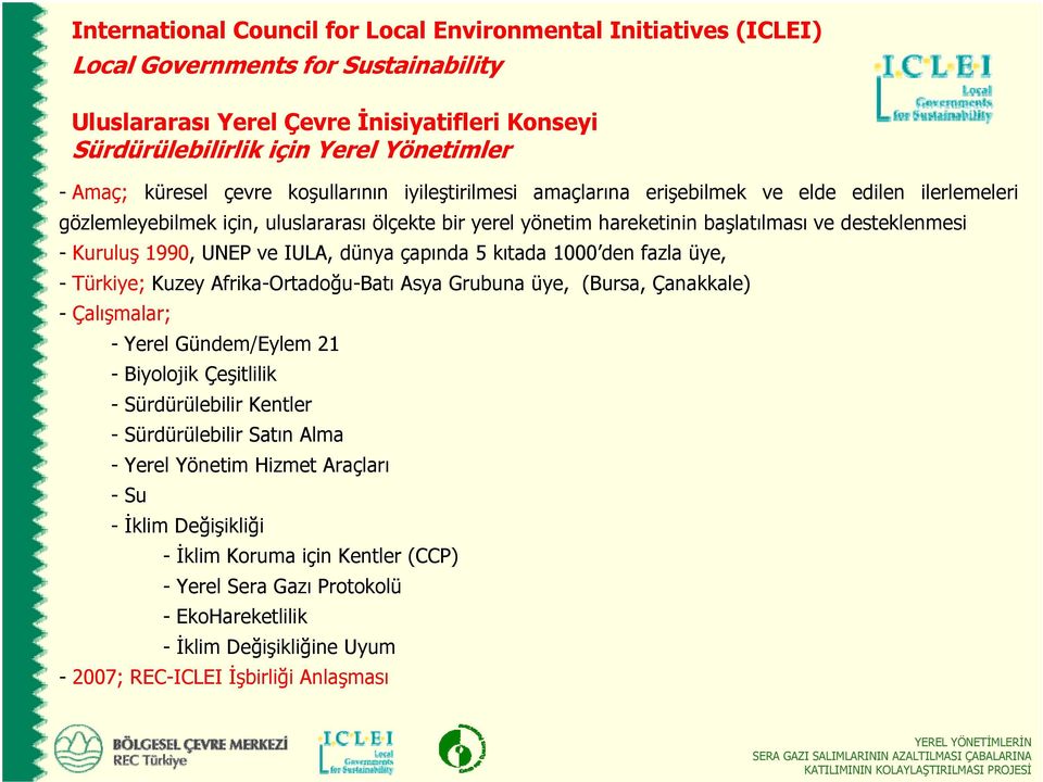 Kuruluş 1990, UNEP ve IULA, dünya çapında 5 kıtada 1000 den fazla üye, - Türkiye; Kuzey Afrika-Ortadoğu-Batı Asya Grubuna üye, (Bursa, Çanakkale) - Çalışmalar; - Yerel Gündem/Eylem 21 -Biyolojik