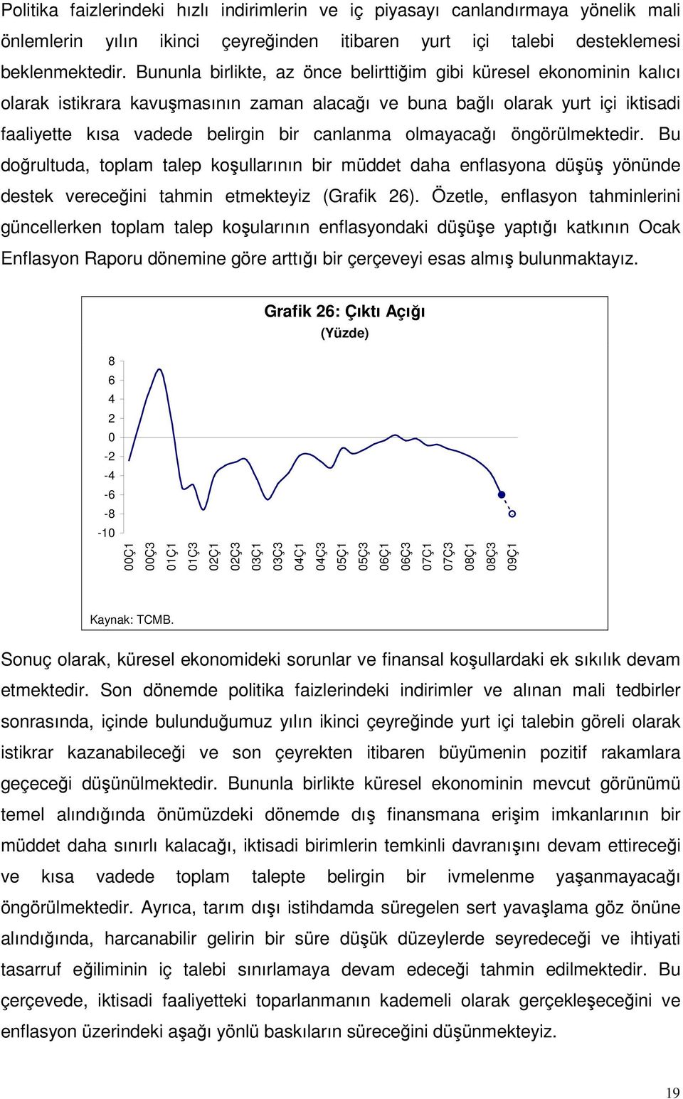 olmayacağı öngörülmektedir. Bu doğrultuda, toplam talep koşullarının bir müddet daha enflasyona düşüş yönünde destek vereceğini tahmin etmekteyiz (Grafik ).