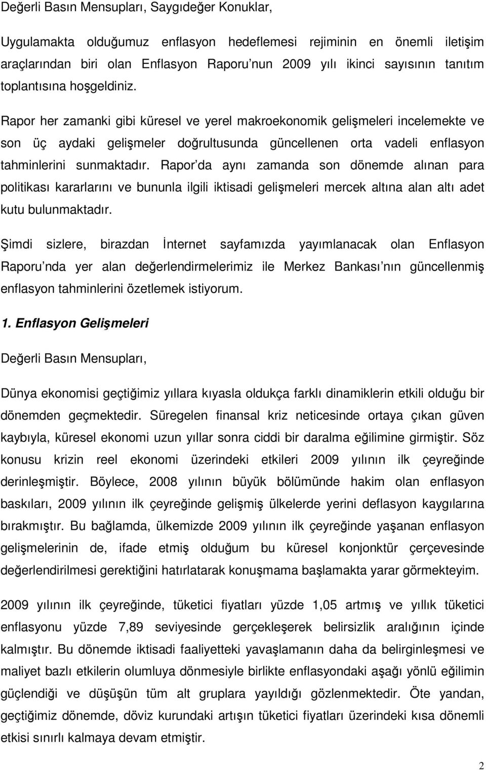 Rapor her zamanki gibi küresel ve yerel makroekonomik gelişmeleri incelemekte ve son üç aydaki gelişmeler doğrultusunda güncellenen orta vadeli enflasyon tahminlerini sunmaktadır.