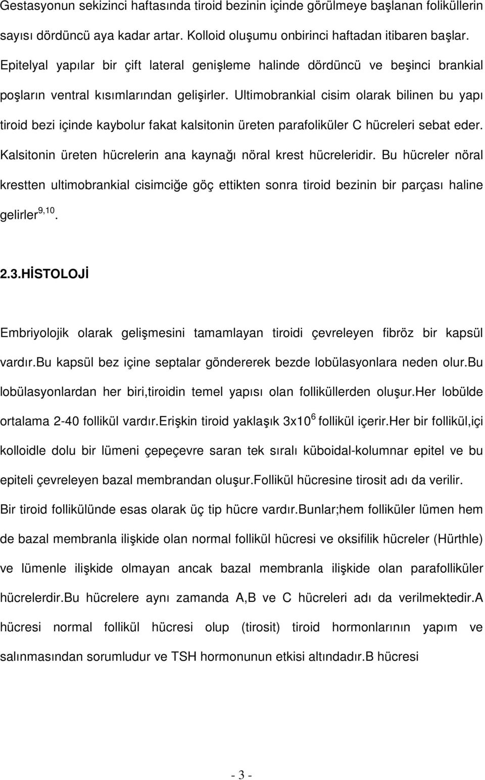 Ultimobrankial cisim olarak bilinen bu yapı tiroid bezi içinde kaybolur fakat kalsitonin üreten parafoliküler C hücreleri sebat eder. Kalsitonin üreten hücrelerin ana kaynağı nöral krest hücreleridir.