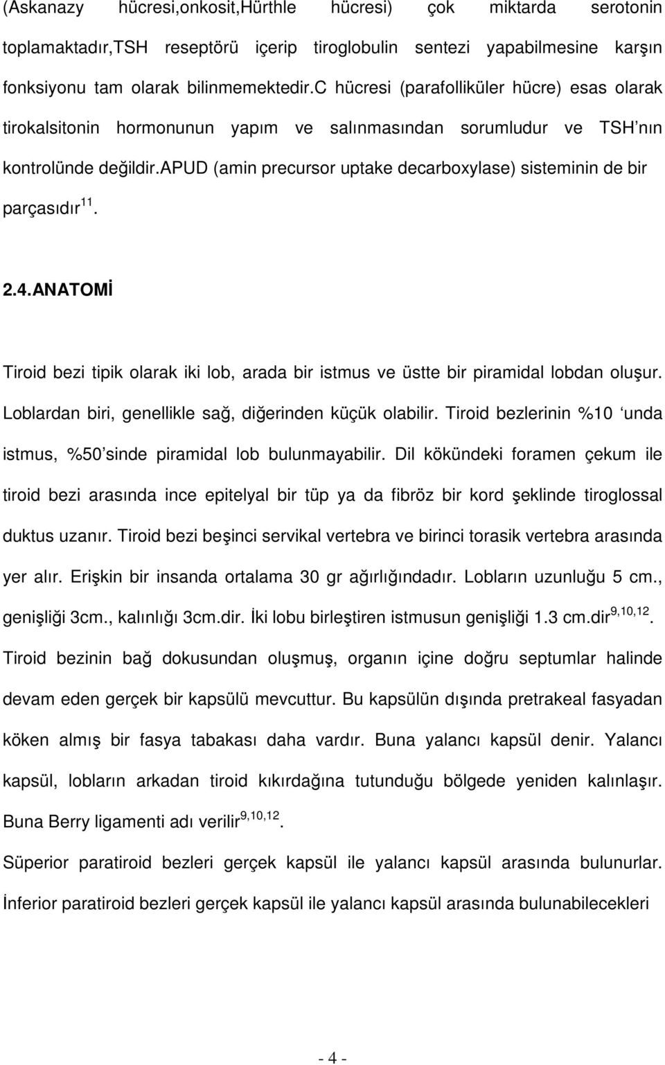 apud (amin precursor uptake decarboxylase) sisteminin de bir parçasıdır 11. 2.4.ANATOMİ Tiroid bezi tipik olarak iki lob, arada bir istmus ve üstte bir piramidal lobdan oluşur.