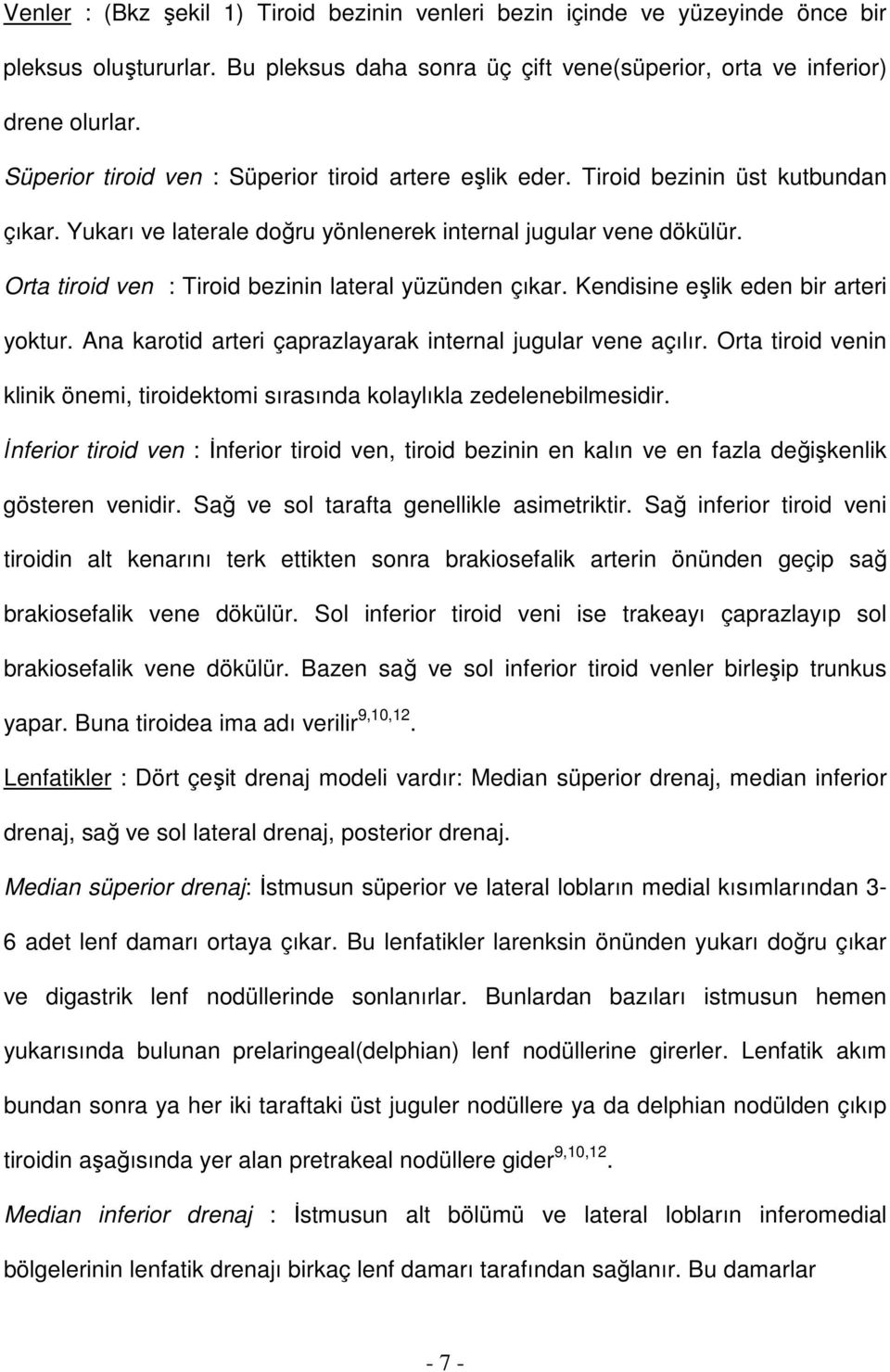 Orta tiroid ven : Tiroid bezinin lateral yüzünden çıkar. Kendisine eşlik eden bir arteri yoktur. Ana karotid arteri çaprazlayarak internal jugular vene açılır.