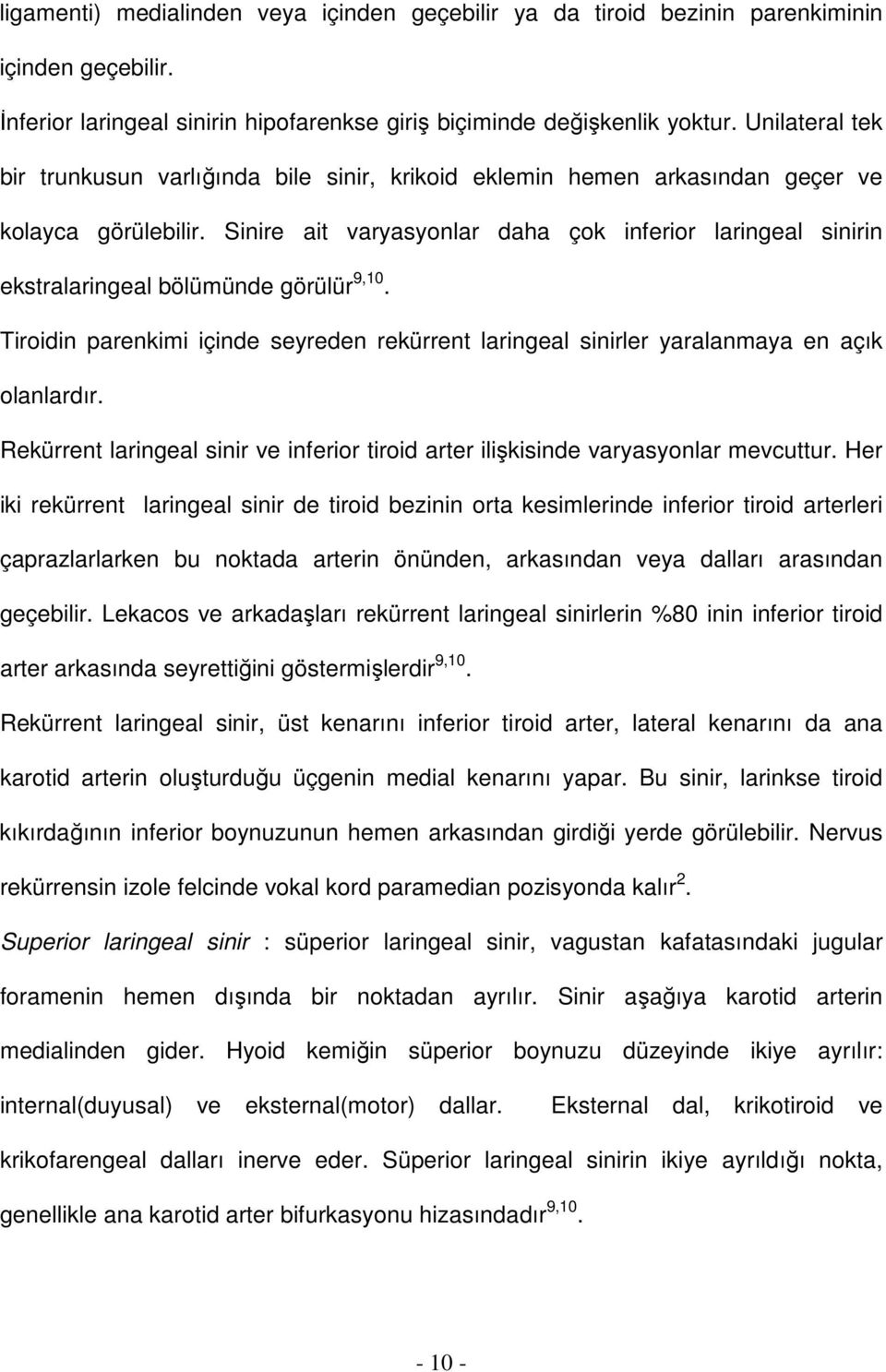 Sinire ait varyasyonlar daha çok inferior laringeal sinirin ekstralaringeal bölümünde görülür 9,10. Tiroidin parenkimi içinde seyreden rekürrent laringeal sinirler yaralanmaya en açık olanlardır.