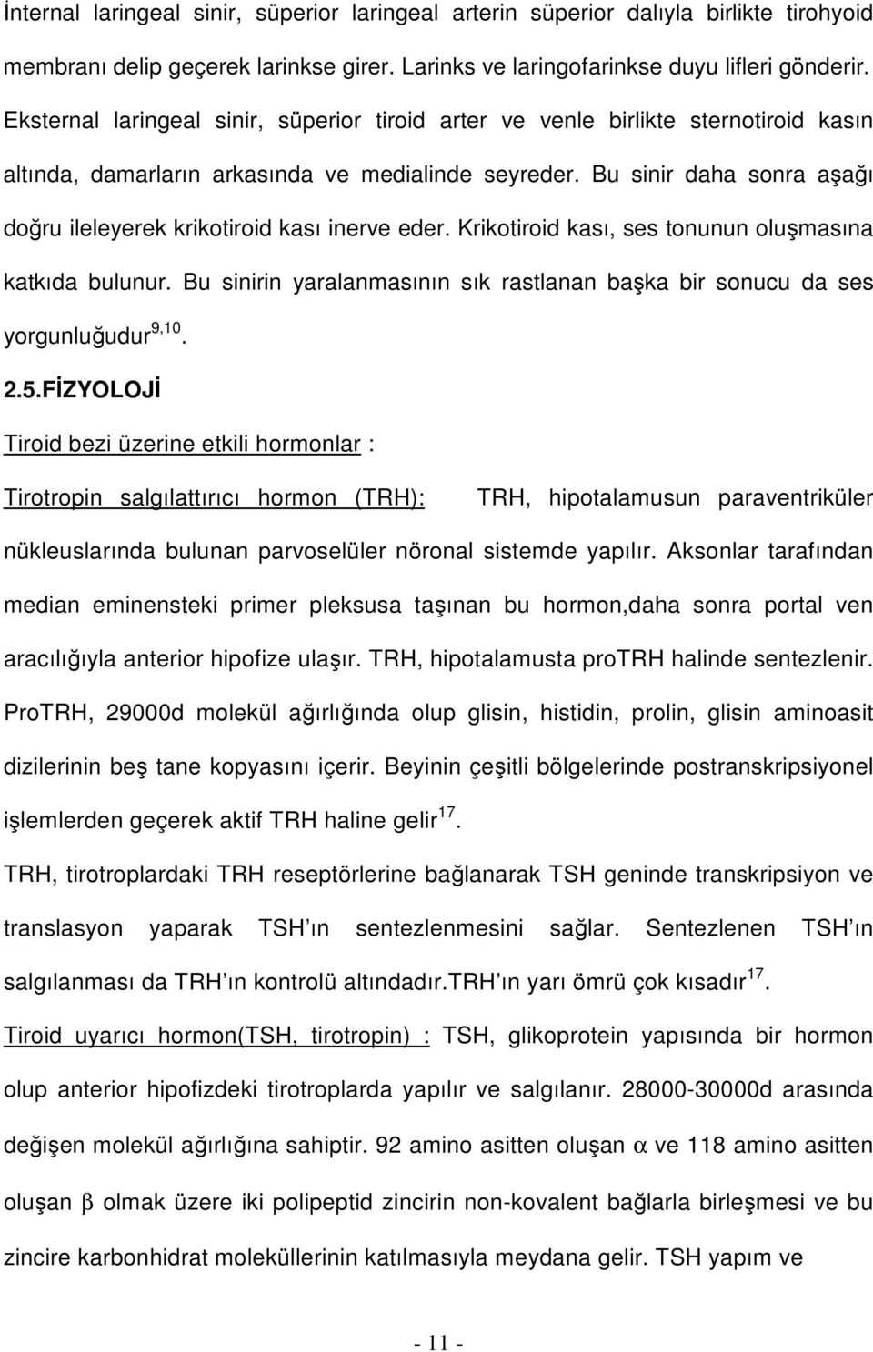 Bu sinir daha sonra aşağı doğru ileleyerek krikotiroid kası inerve eder. Krikotiroid kası, ses tonunun oluşmasına katkıda bulunur.