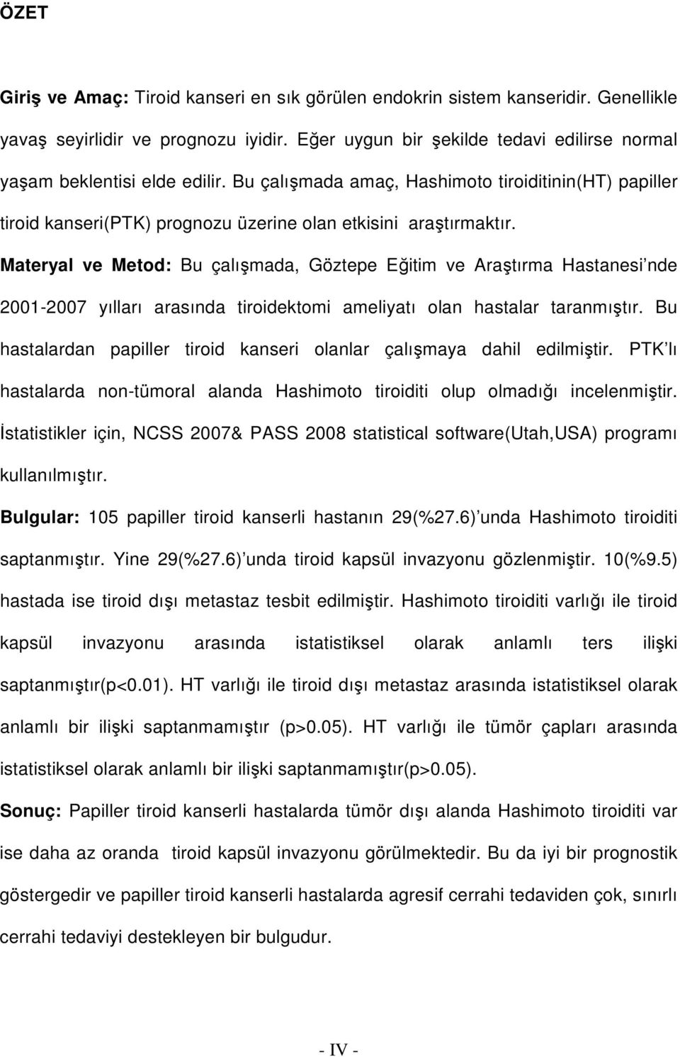 Materyal ve Metod: Bu çalışmada, Göztepe Eğitim ve Araştırma Hastanesi nde 2001-2007 yılları arasında tiroidektomi ameliyatı olan hastalar taranmıştır.