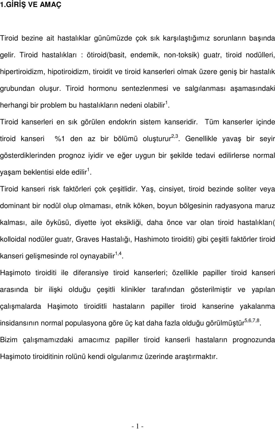 Tiroid hormonu sentezlenmesi ve salgılanması aşamasındaki herhangi bir problem bu hastalıkların nedeni olabilir 1. Tiroid kanserleri en sık görülen endokrin sistem kanseridir.