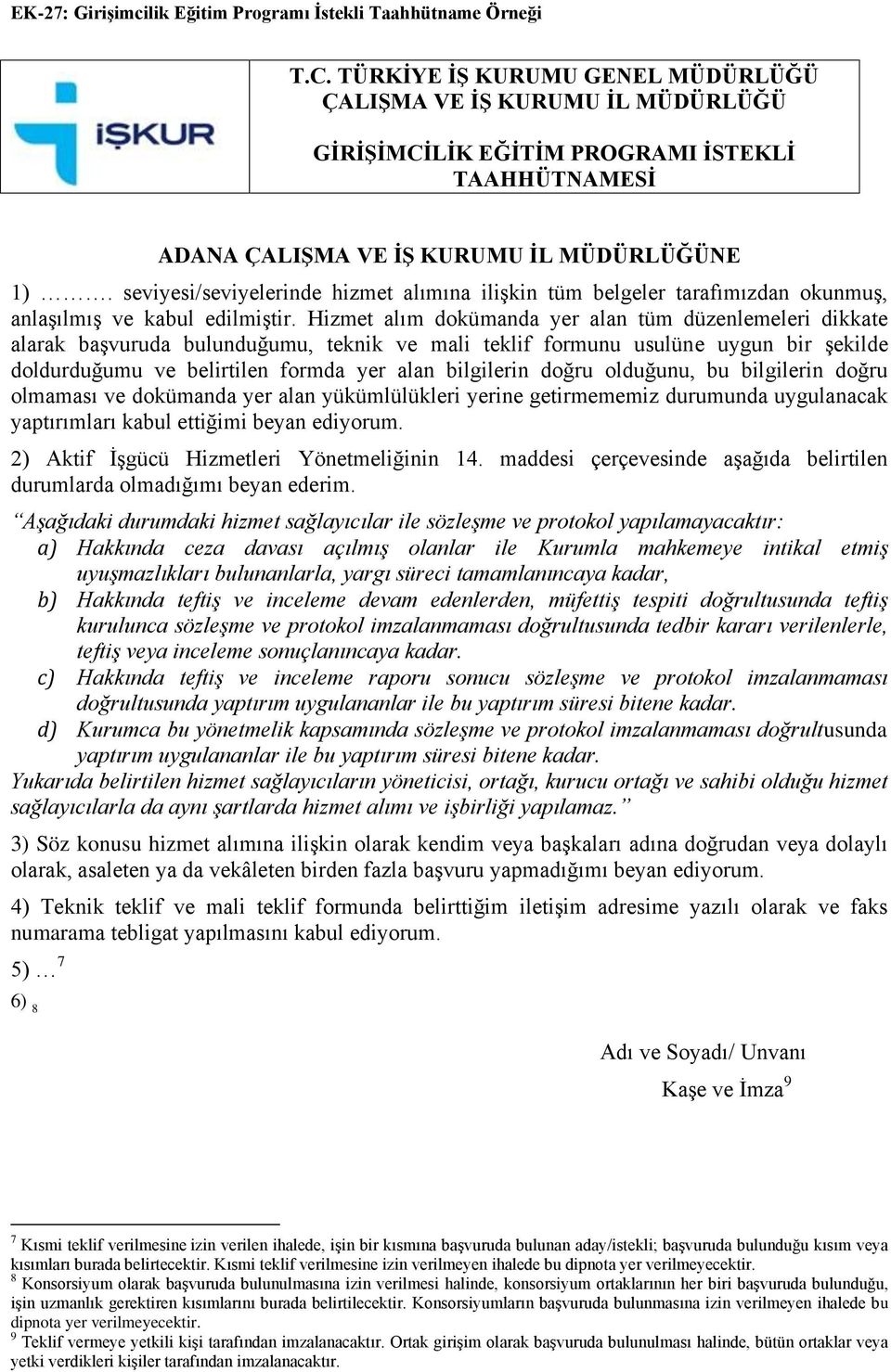 seviyesi/seviyelerinde hizmet alımına ilişkin tüm belgeler tarafımızdan okunmuş, anlaşılmış ve kabul edilmiştir.