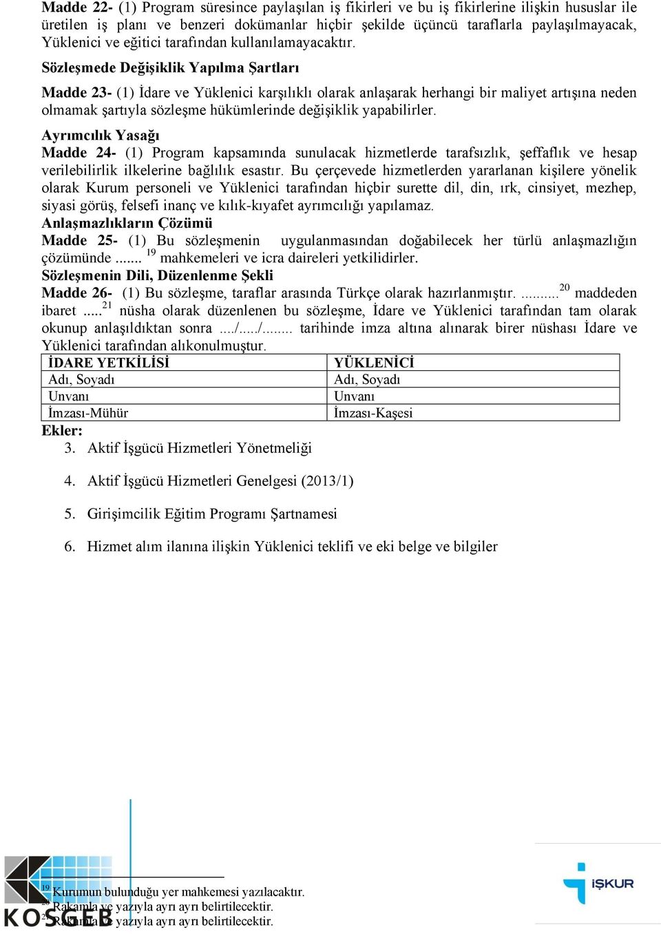 Sözleşmede Değişiklik Yapılma Şartları Madde 23- (1) İdare ve Yüklenici karşılıklı olarak anlaşarak herhangi bir maliyet artışına neden olmamak şartıyla sözleşme hükümlerinde değişiklik yapabilirler.