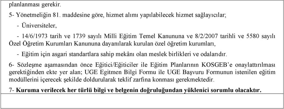 Öğretim Kurumları Kanununa dayanılarak kurulan özel öğretim kurumları, - Eğitim için asgari standartlara sahip mekânı olan meslek birlikleri ve odalarıdır.