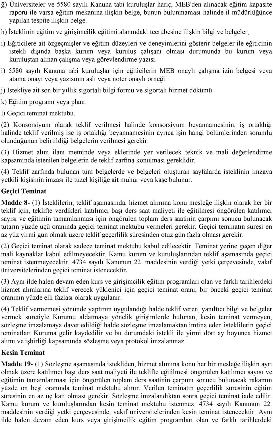 h) İsteklinin eğitim ve girişimcilik eğitimi alanındaki tecrübesine ilişkin bilgi ve belgeler, ı) Eğiticilere ait özgeçmişler ve eğitim düzeyleri ve deneyimlerini gösterir belgeler ile eğiticinin