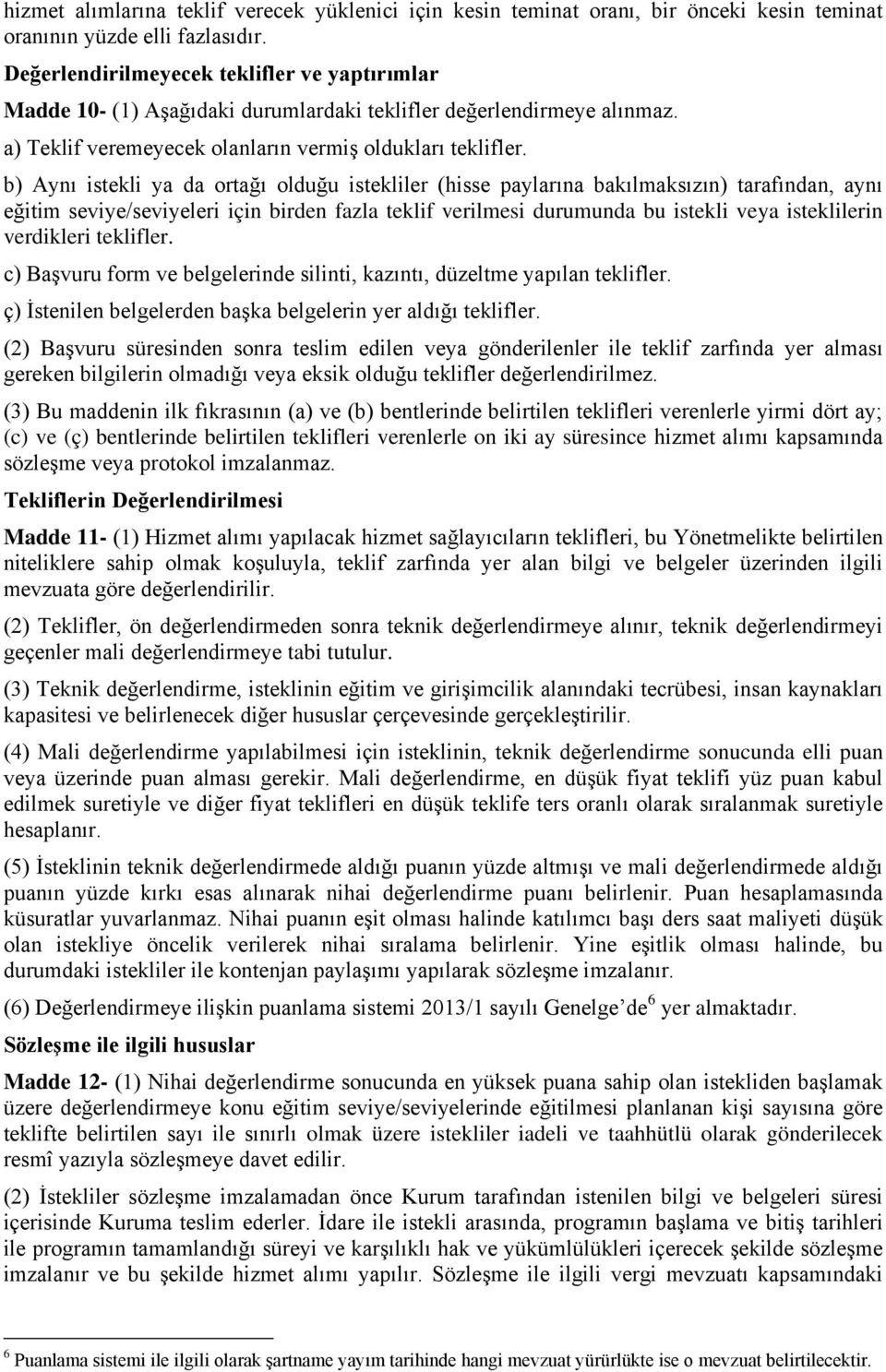 b) Aynı istekli ya da ortağı olduğu istekliler (hisse paylarına bakılmaksızın) tarafından, aynı eğitim seviye/seviyeleri için birden fazla teklif verilmesi durumunda bu istekli veya isteklilerin