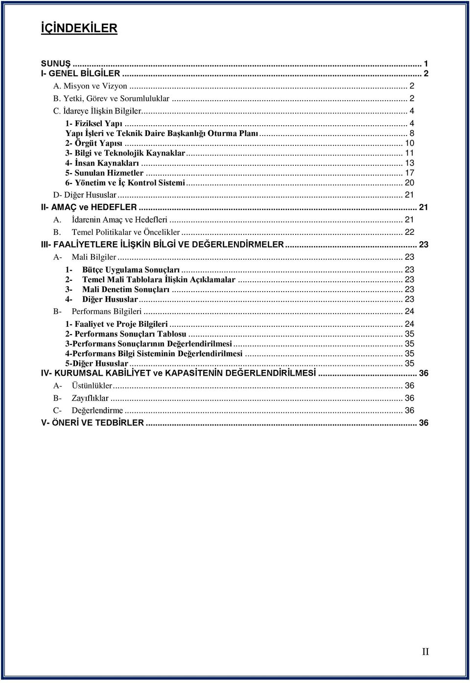 .. 20 D Diğer Hususlar... 2 II AMAÇ ve HEDEFLER... 2 A. İdarenin Amaç ve Hedefleri... 2 B. Temel Politikalar ve Öncelikler... 22 III FAALİYETLERE İLİŞKİN BİLGİ VE DEĞERLENDİRMELER... 23 A Mali Bilgiler.