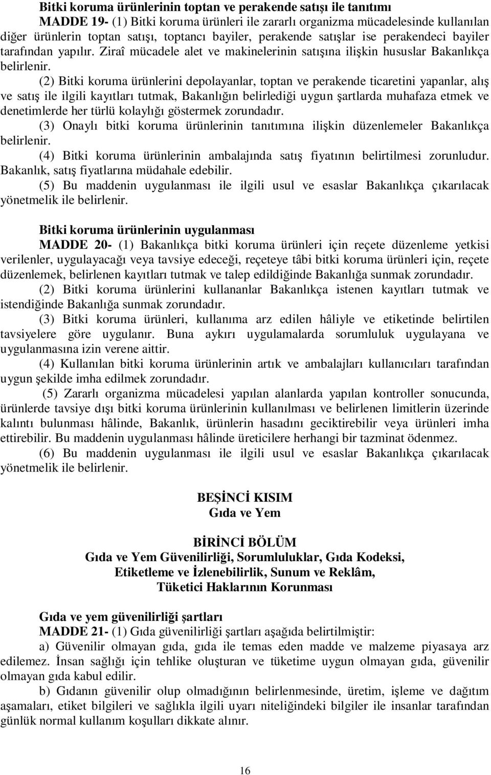 (2) Bitki koruma ürünlerini depolayanlar, toptan ve perakende ticaretini yapanlar, alış ve satış ile ilgili kayıtları tutmak, Bakanlığın belirlediği uygun şartlarda muhafaza etmek ve denetimlerde her