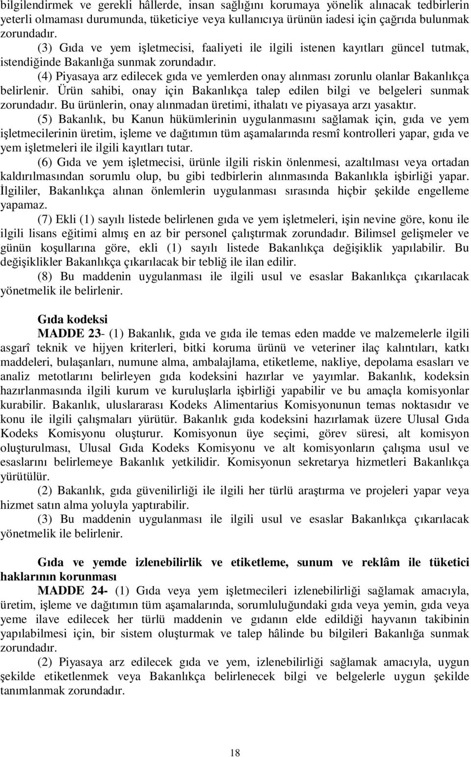 (4) Piyasaya arz edilecek gıda ve yemlerden onay alınması zorunlu olanlar Bakanlıkça belirlenir. Ürün sahibi, onay için Bakanlıkça talep edilen bilgi ve belgeleri sunmak zorundadır.