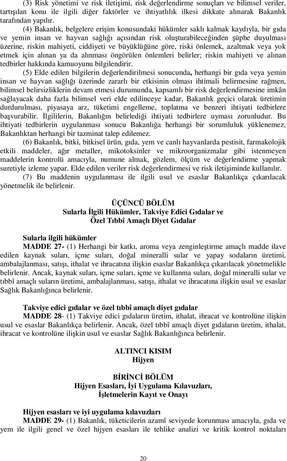 ciddiyeti ve büyüklüğüne göre, riski önlemek, azaltmak veya yok etmek için alınan ya da alınması öngörülen önlemleri belirler; riskin mahiyeti ve alınan tedbirler hakkında kamuoyunu bilgilendirir.