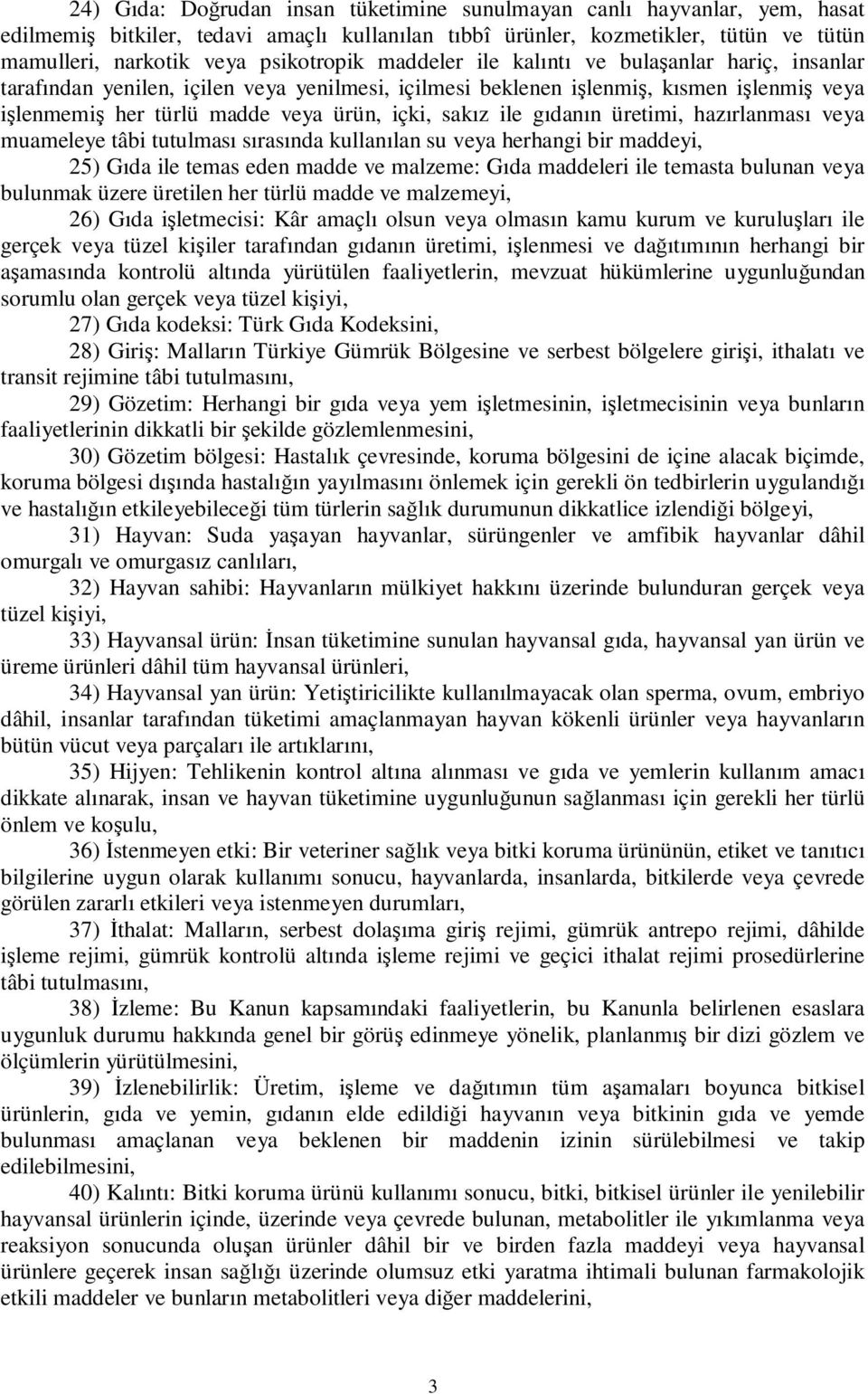 gıdanın üretimi, hazırlanması veya muameleye tâbi tutulması sırasında kullanılan su veya herhangi bir maddeyi, 25) Gıda ile temas eden madde ve malzeme: Gıda maddeleri ile temasta bulunan veya