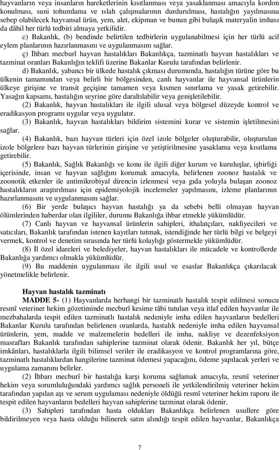 c) Bakanlık, (b) bendinde belirtilen tedbirlerin uygulanabilmesi için her türlü acil eylem planlarının hazırlanmasını ve uygulanmasını sağlar.