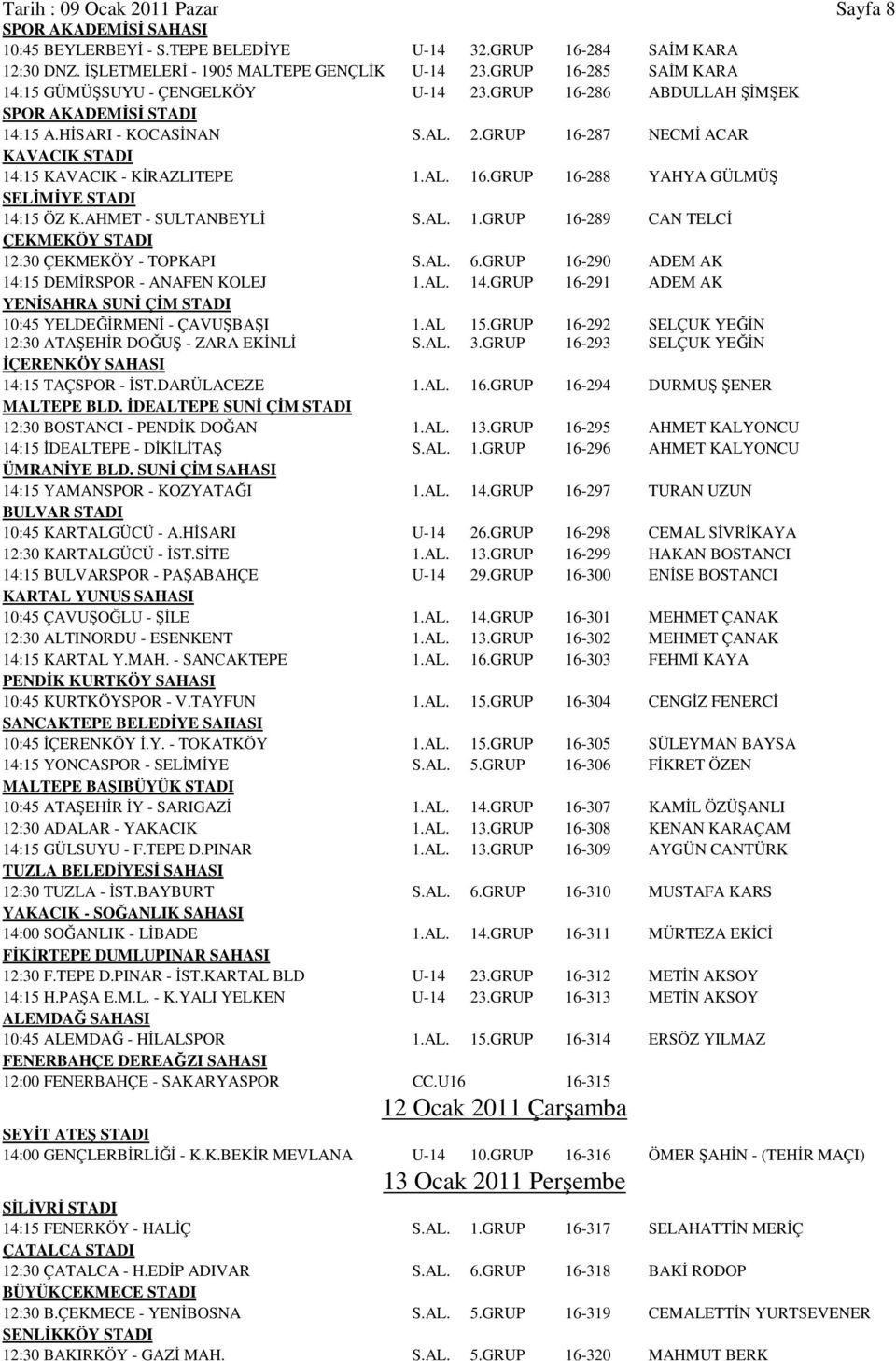 AL. 16.GRUP 16-288 YAHYA GÜLMÜŞ SELİMİYE STADI 14:15 ÖZ K.AHMET - SULTANBEYLİ S.AL. 1.GRUP 16-289 CAN TELCİ ÇEKMEKÖY STADI 12:30 ÇEKMEKÖY - TOPKAPI S.AL. 6.